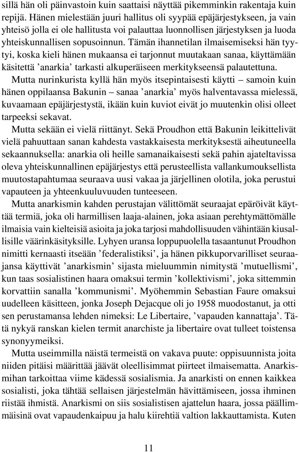 Tämän ihannetilan ilmaisemiseksi hän tyytyi, koska kieli hänen mukaansa ei tarjonnut muutakaan sanaa, käyttämään käsitettä 'anarkia' tarkasti alkuperäiseen merkitykseensä palautettuna.