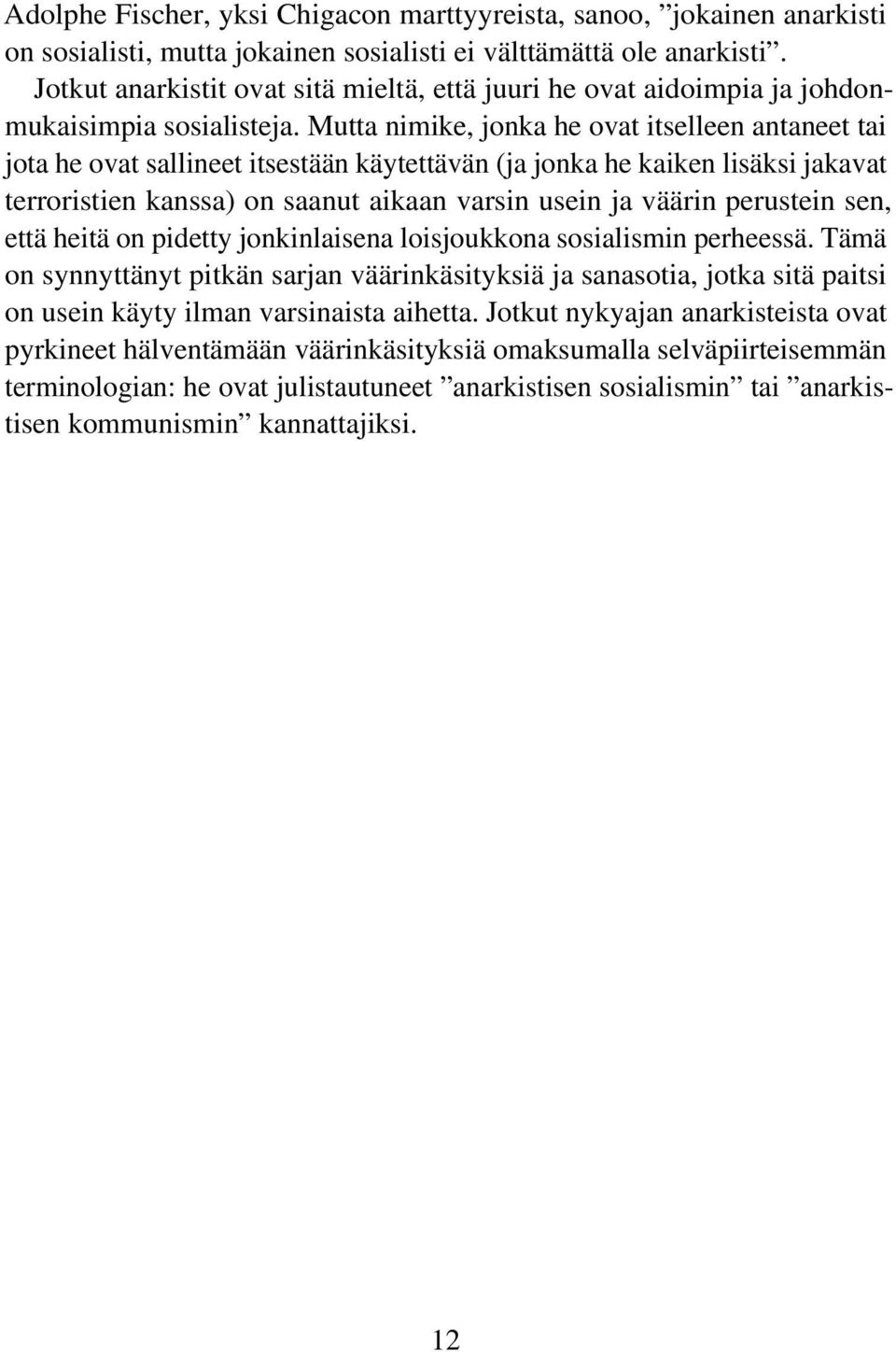 Mutta nimike, jonka he ovat itselleen antaneet tai jota he ovat sallineet itsestään käytettävän (ja jonka he kaiken lisäksi jakavat terroristien kanssa) on saanut aikaan varsin usein ja väärin