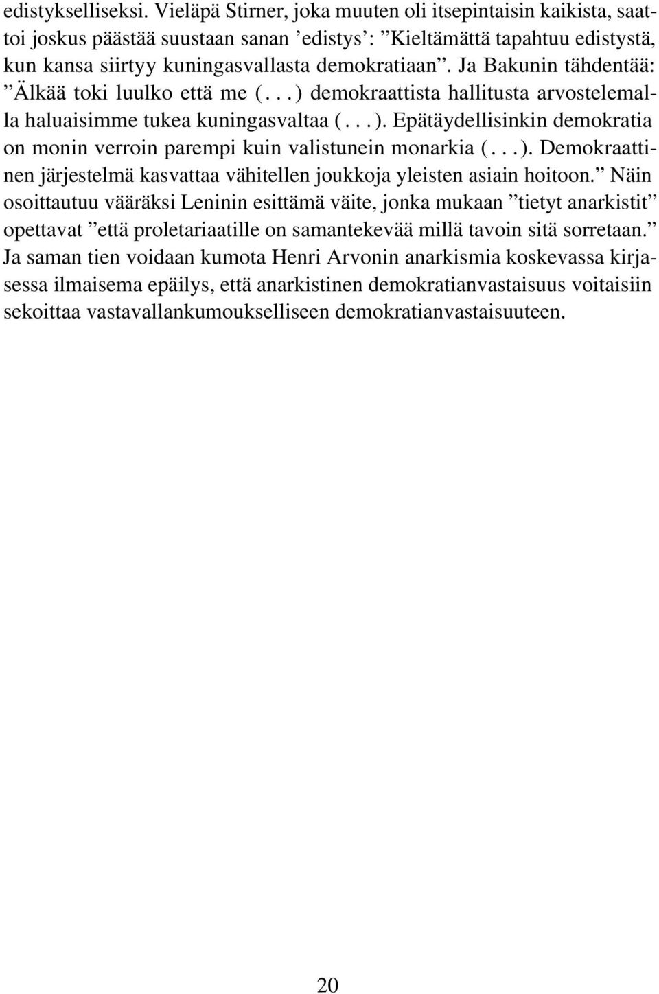 Ja Bakunin tähdentää: Älkää toki luulko että me (...) demokraattista hallitusta arvostelemalla haluaisimme tukea kuningasvaltaa (...). Epätäydellisinkin demokratia on monin verroin parempi kuin valistunein monarkia (.