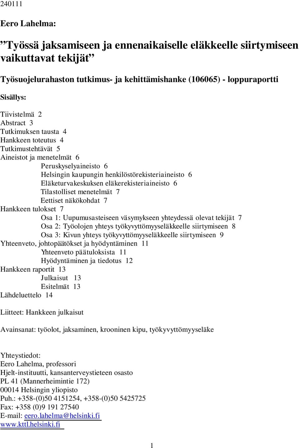 eläkerekisteriaineisto 6 Tilastolliset menetelmät 7 Eettiset näkökohdat 7 Hankkeen tulokset 7 Osa 1: Uupumusasteiseen väsymykseen yhteydessä olevat tekijät 7 Osa 2: Työolojen yhteys