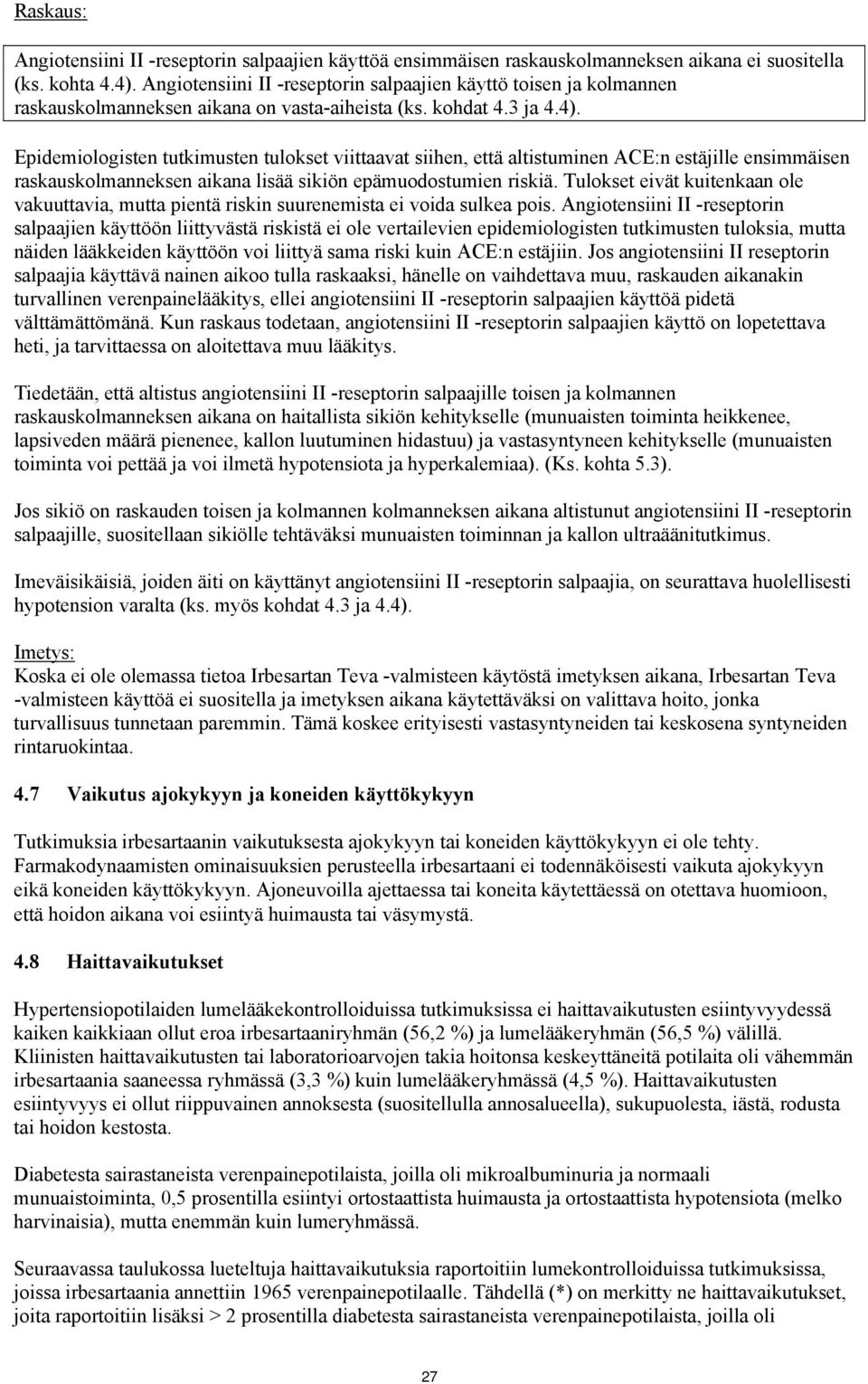 Epidemiologisten tutkimusten tulokset viittaavat siihen, että altistuminen ACE:n estäjille ensimmäisen raskauskolmanneksen aikana lisää sikiön epämuodostumien riskiä.