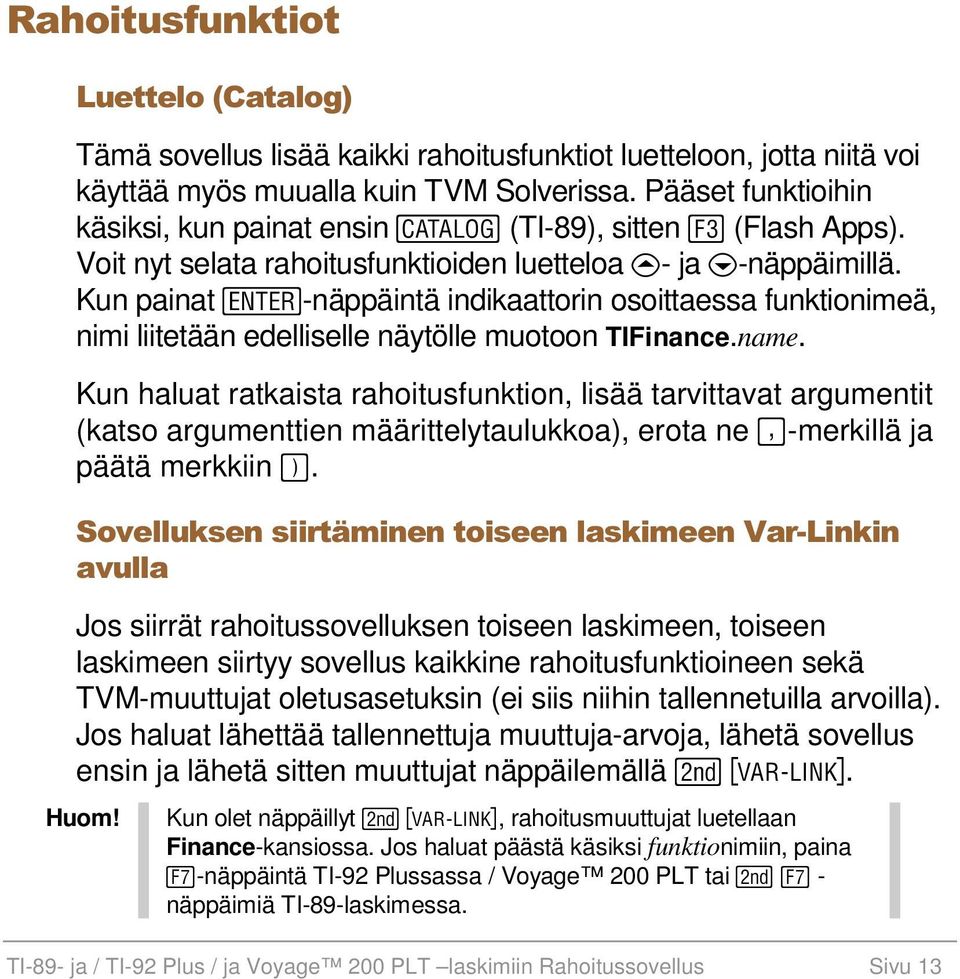 Kun painat -näppäintä indikaattorin osoittaessa funktionimeä, nimi liitetään edelliselle näytölle muotoon TIFinance.name.