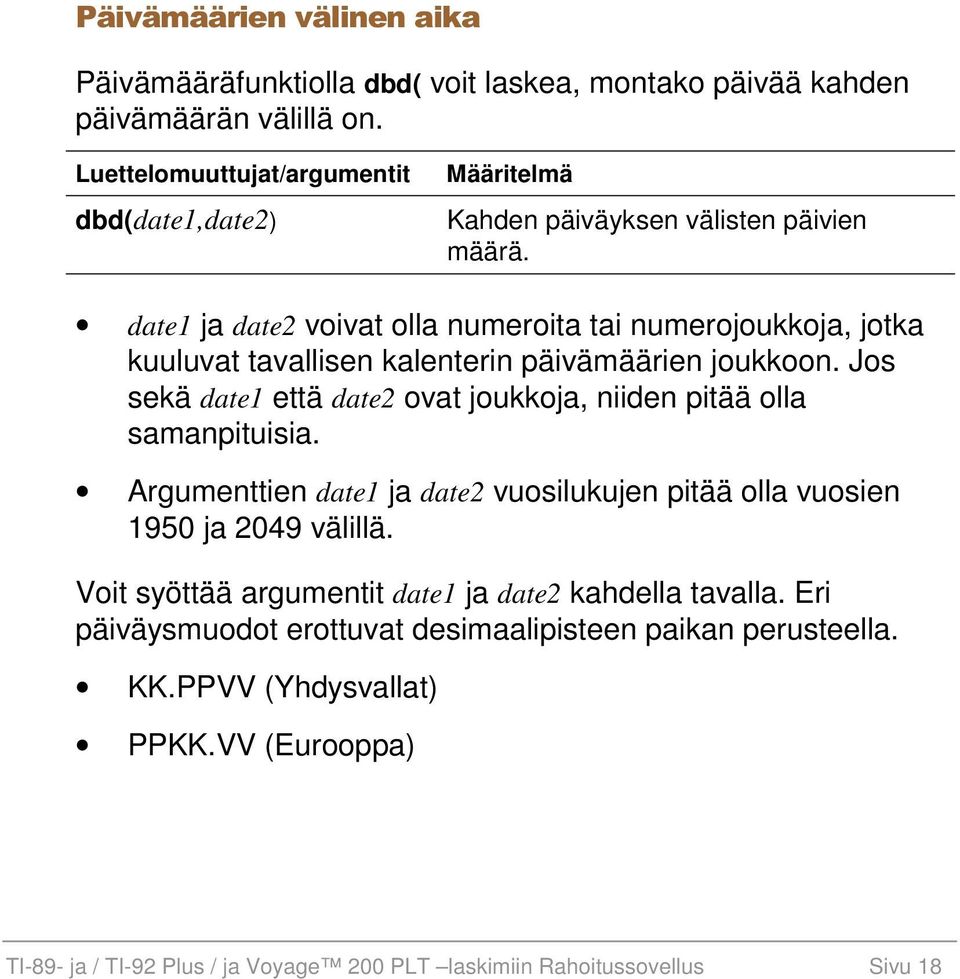 date1 ja date2 voivat olla numeroita tai numerojoukkoja, jotka kuuluvat tavallisen kalenterin päivämäärien joukkoon.