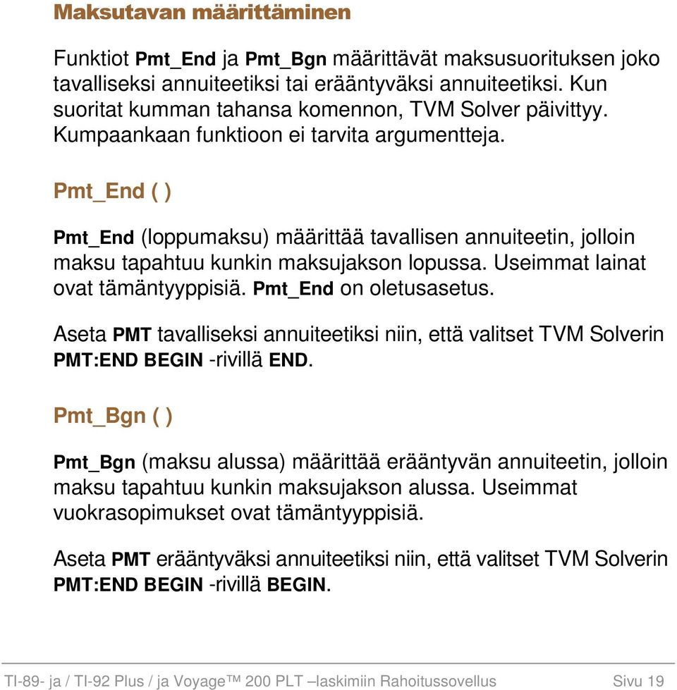 Pmt_End ( ) Pmt_End (loppumaksu) määrittää tavallisen annuiteetin, jolloin maksu tapahtuu kunkin maksujakson lopussa. Useimmat lainat ovat tämäntyyppisiä. Pmt_End on oletusasetus.