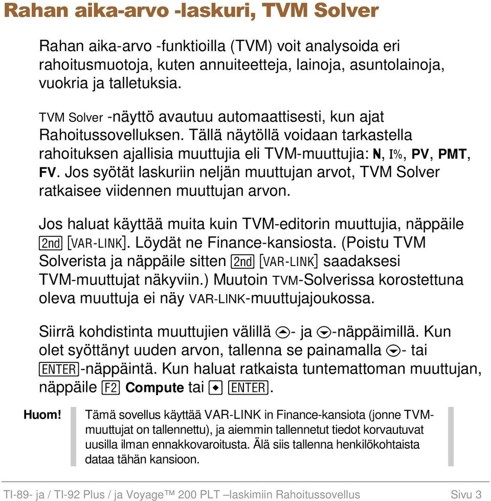 Jos syötät laskuriin neljän muuttujan arvot, TVM Solver ratkaisee viidennen muuttujan arvon. Jos haluat käyttää muita kuin TVM-editorin muuttujia, näppäile 2. Löydät ne Finance-kansiosta.