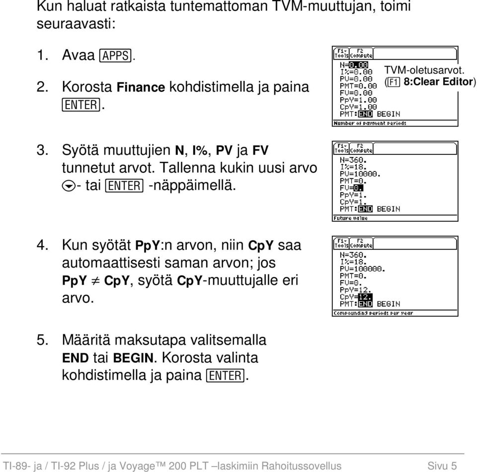 4. Kun syötät PpY:n arvon, niin CpY saa automaattisesti saman arvon; jos PpY ƒ CpY, syötä CpY-muuttujalle eri arvo. 5.