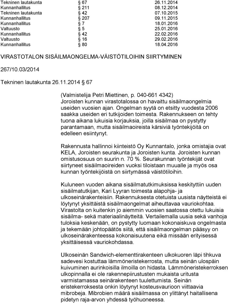 040-661 4342) Joroisten kunnan virastotalossa on havaittu sisäilmaongelmia useiden vuosien ajan. Ongelman syytä on etsitty vuodesta 2006 saakka useiden eri tutkijoiden toimesta.