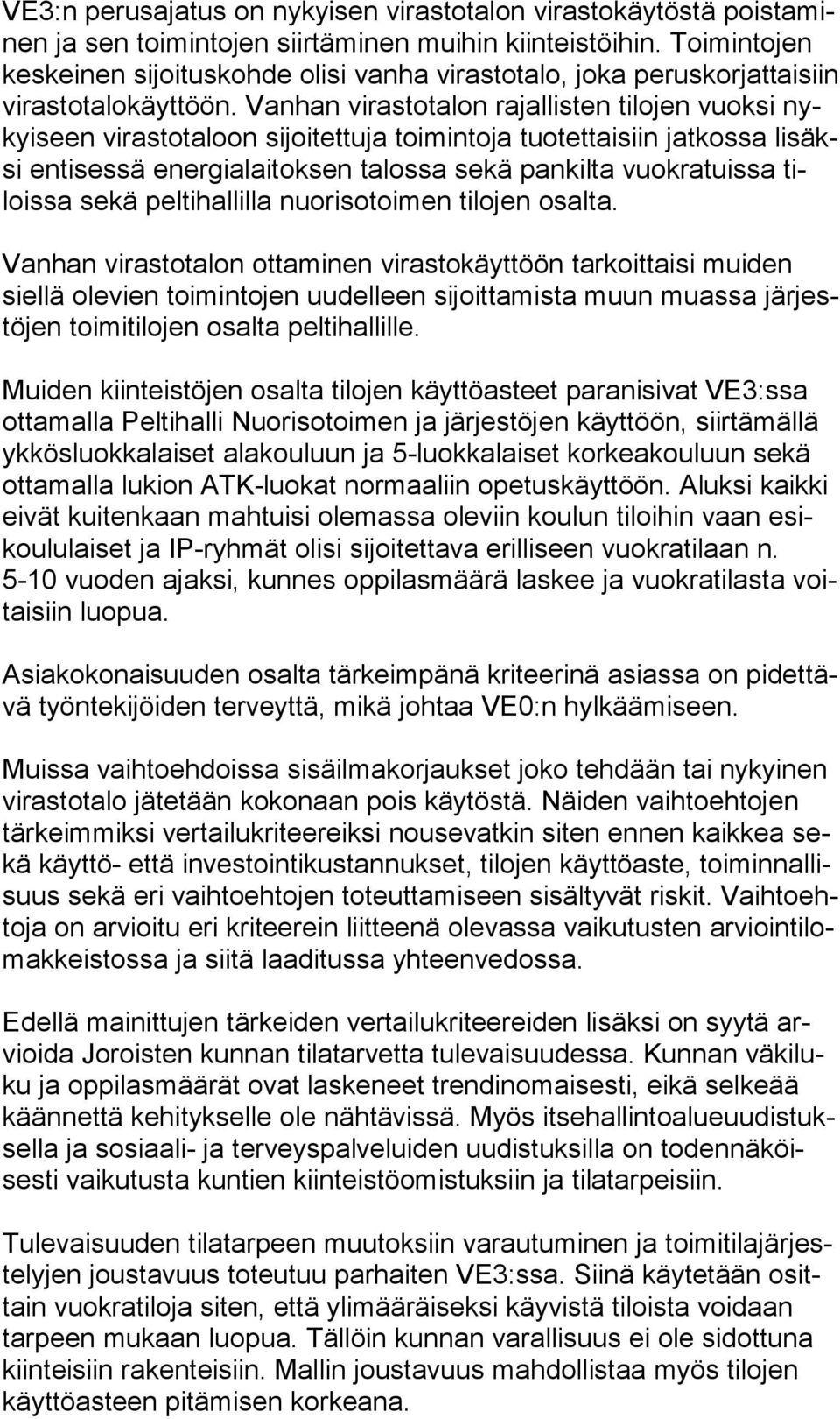 Vanhan virastotalon rajallisten tilojen vuoksi nykyi seen virastotaloon sijoitettuja toimintoja tuotettaisiin jatkossa li säksi entisessä energialaitoksen talossa sekä pankilta vuokratuissa tilois sa