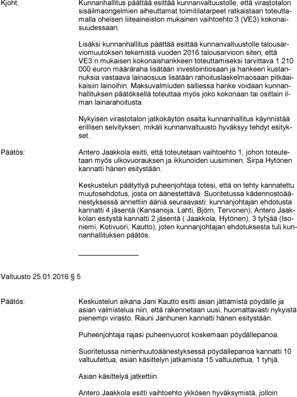 Lisäksi kunnanhallitus päättää esittää kunnanvaltuustolle ta lous arvio muu tok sen tekemistä vuoden 2016 talousarvioon siten, että VE3:n mukaisen kokonaishankkeen toteuttamiseksi tarvittava 1 210