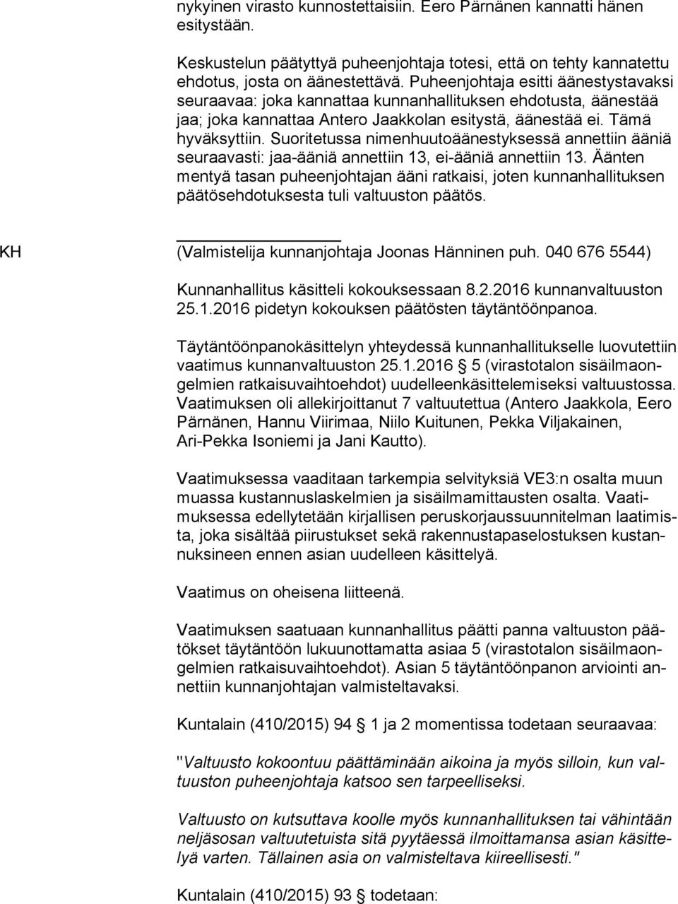 Suoritetussa nimenhuutoäänestyksessä annettiin ääniä seuraavasti: jaa-ääniä annettiin 13, ei-ääniä annettiin 13.