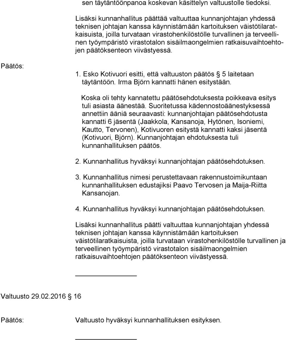 ja ter veel linen työympäristö virastotalon sisäilmaongelmien rat kai su vaih to eh tojen päätöksenteon viivästyessä. Päätös: 1. Esko Kotivuori esitti, että valtuuston päätös 5 laitetaan täytäntöön.