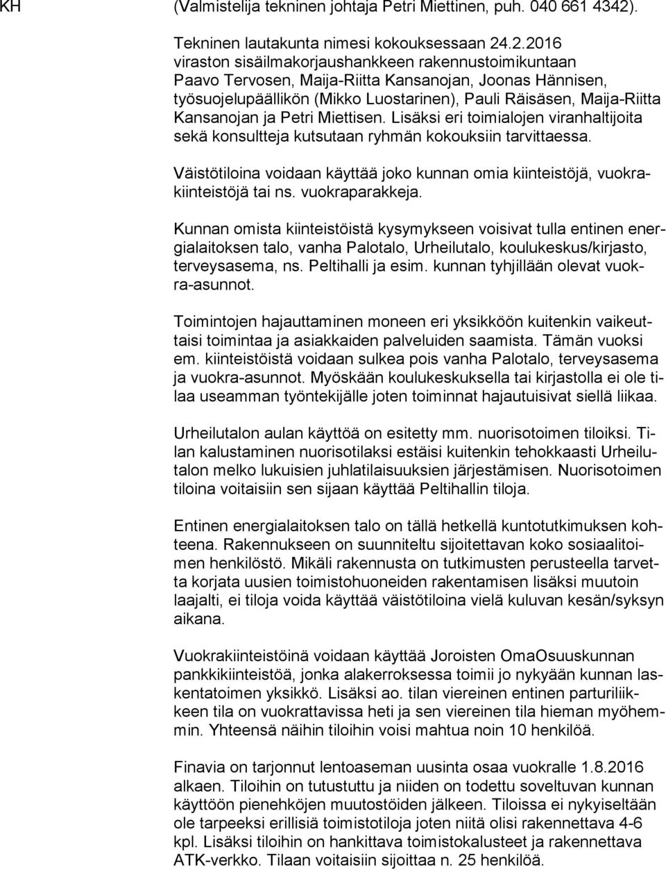 .2.2016 viraston sisäilmakorjaushankkeen rakennustoimikuntaan Paavo Tervosen, Maija-Riitta Kansanojan, Joonas Hännisen, työsuojelupäällikön (Mikko Luostarinen), Pauli Räisäsen, Maija-Riitta Kan