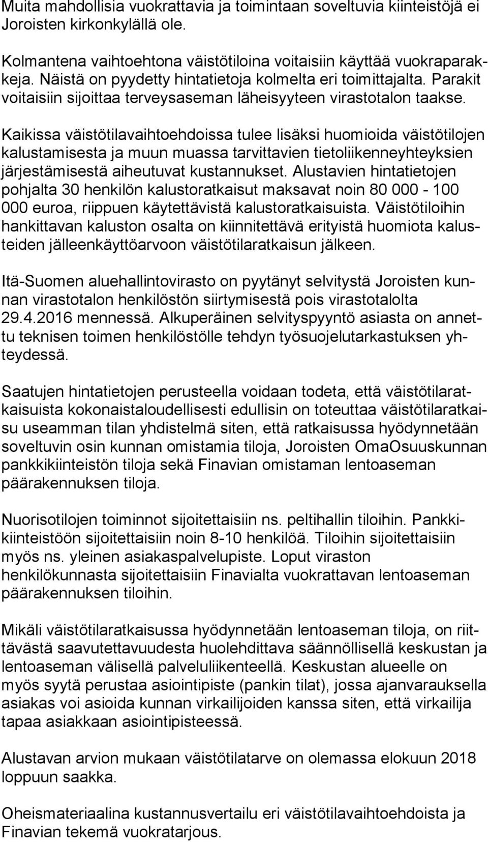 Kaikissa väistötilavaihtoehdoissa tulee lisäksi huomioida väistötilojen ka lus ta mi ses ta ja muun muassa tarvittavien tietoliikenneyhteyksien jär jes tä mi ses tä aiheutuvat kustannukset.