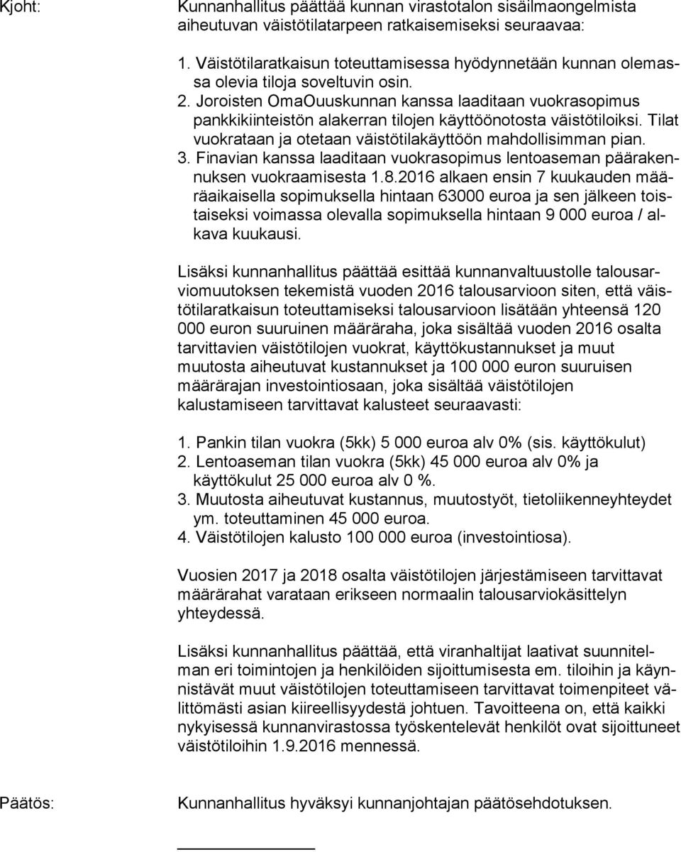 Joroisten OmaOuuskunnan kanssa laaditaan vuokrasopimus pank ki kiin teis tön alakerran tilojen käyttöönotosta väistötiloiksi. Ti lat vuokrataan ja otetaan väistötilakäyttöön mahdollisimman pian. 3.