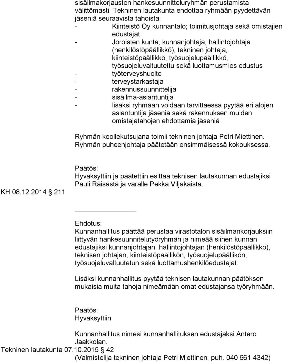 (henkilöstöpäällikkö), tekninen johtaja, kiinteistöpäällikkö, työsuojelupäällikkö, työsuojeluvaltuutettu sekä luottamusmies edustus - työterveyshuolto - terveystarkastaja - rakennussuunnittelija -