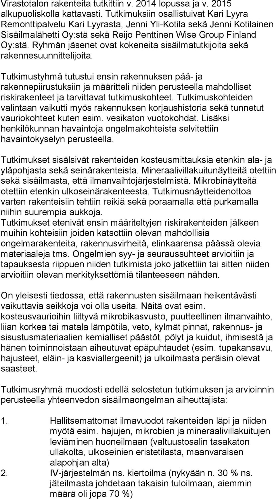 Ryhmän jäsenet ovat kokeneita sisäilmatutkijoita sekä rakennesuunnittelijoita.