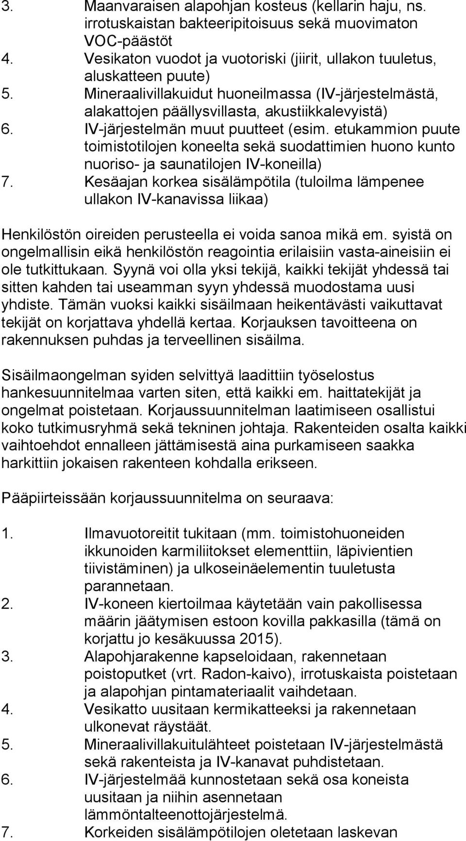 etukammion puute toimistotilojen koneelta sekä suodattimien huono kunto nuoriso- ja saunatilojen IV-koneilla) 7.