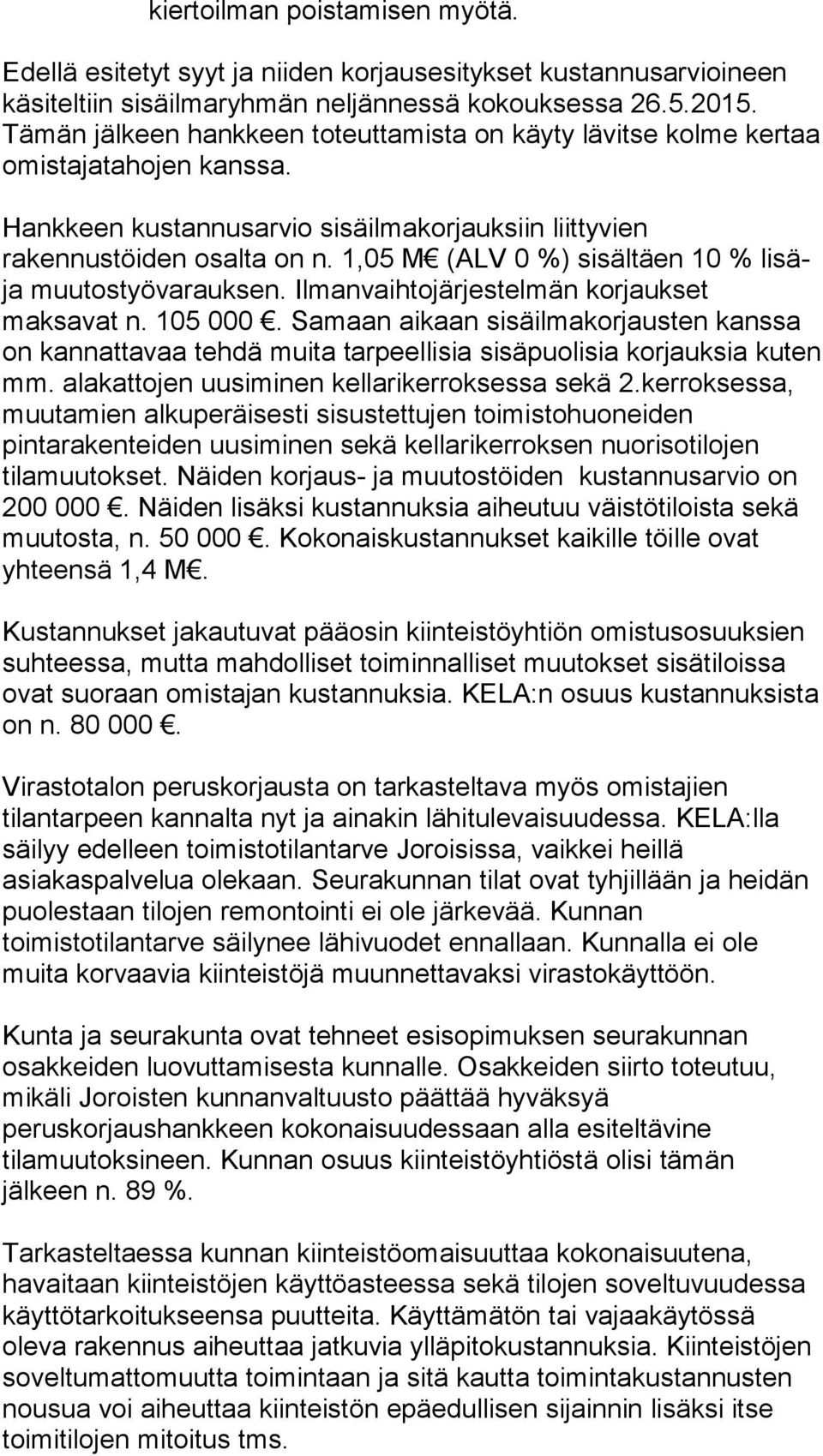 1,05 M (ALV 0 %) sisältäen 10 % lisäja muutostyövarauksen. Ilmanvaihtojärjestelmän korjaukset maksavat n. 105 000.
