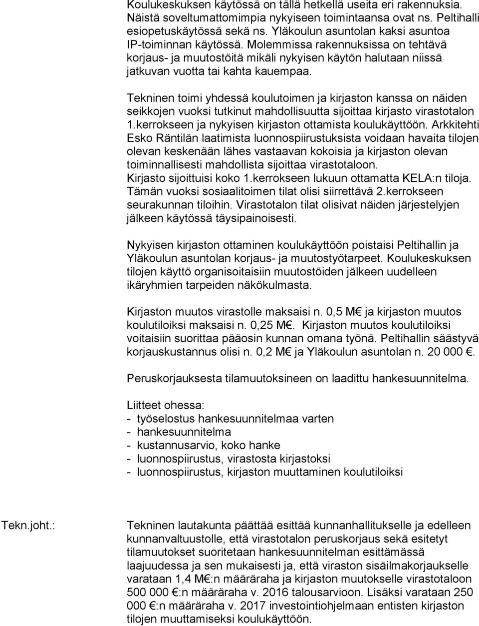 Tekninen toimi yhdessä koulutoimen ja kirjaston kanssa on näiden seikkojen vuoksi tutkinut mahdollisuutta sijoittaa kirjasto virastotalon 1.kerrokseen ja nykyisen kirjaston ottamista koulukäyttöön.