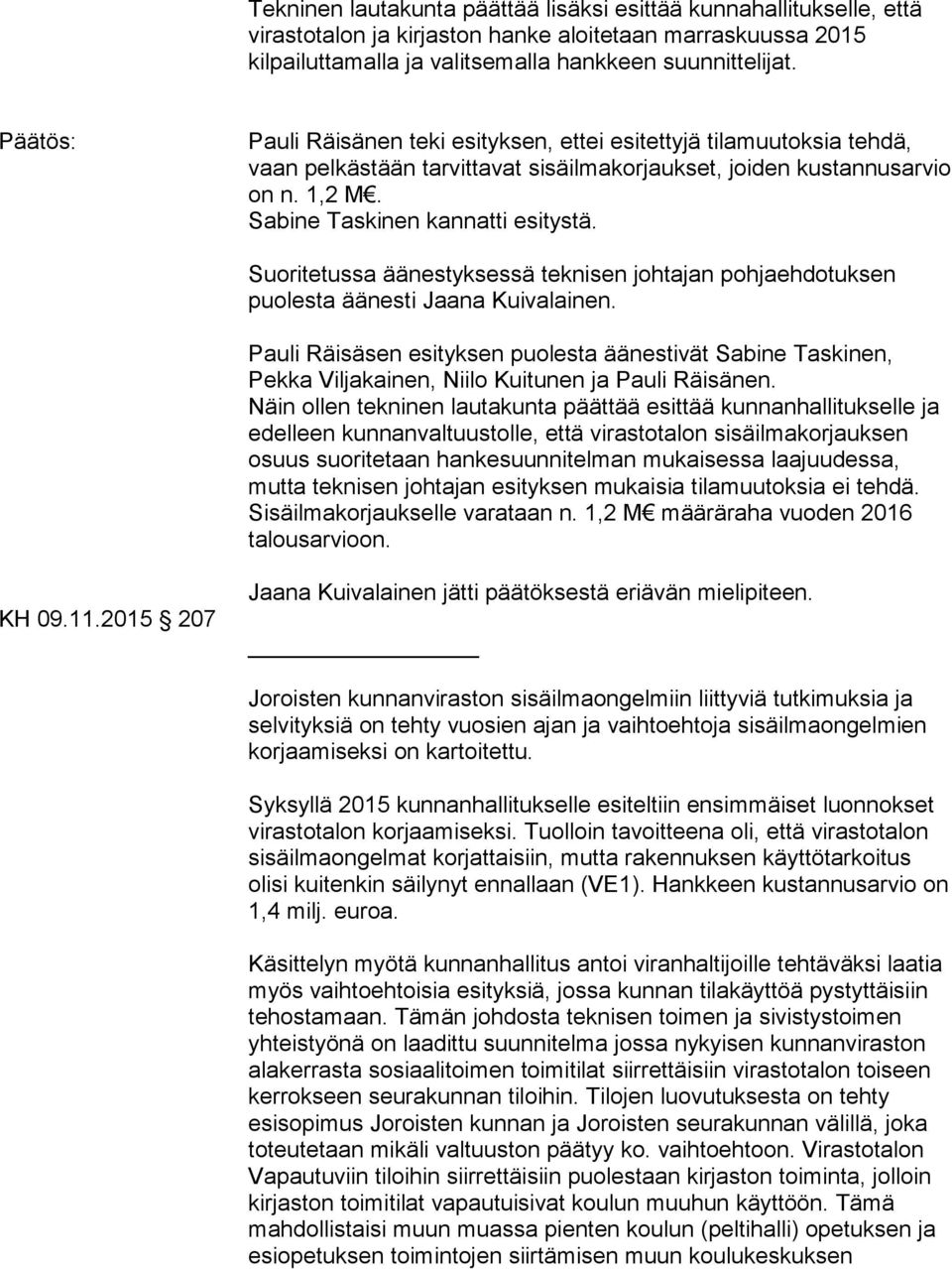 Suoritetussa äänestyksessä teknisen johtajan pohjaehdotuksen puolesta äänesti Jaana Kuivalainen.