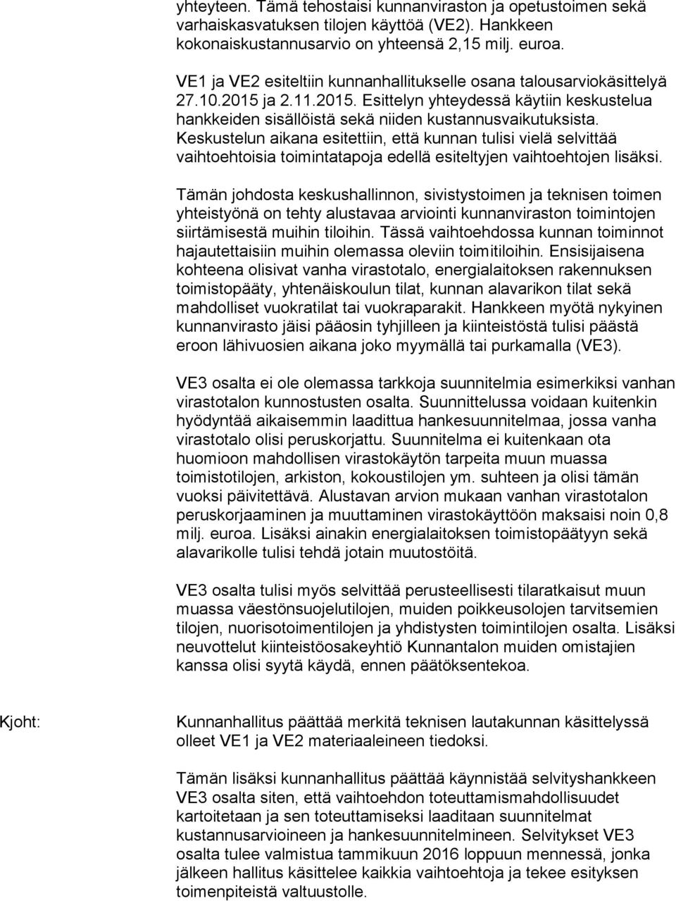 Keskustelun aikana esitettiin, että kunnan tulisi vielä selvittää vaihtoehtoisia toimintatapoja edellä esiteltyjen vaihtoehtojen lisäksi.
