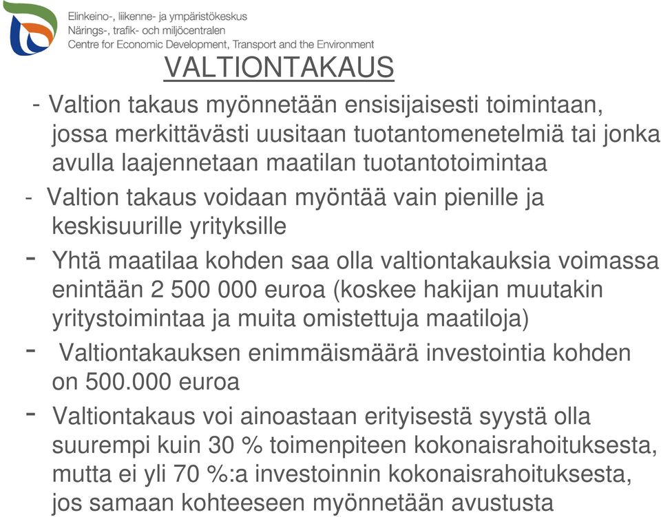 euroa (koskee hakijan muutakin yritystoimintaa ja muita omistettuja maatiloja) - Valtiontakauksen enimmäismäärä investointia kohden on 500.