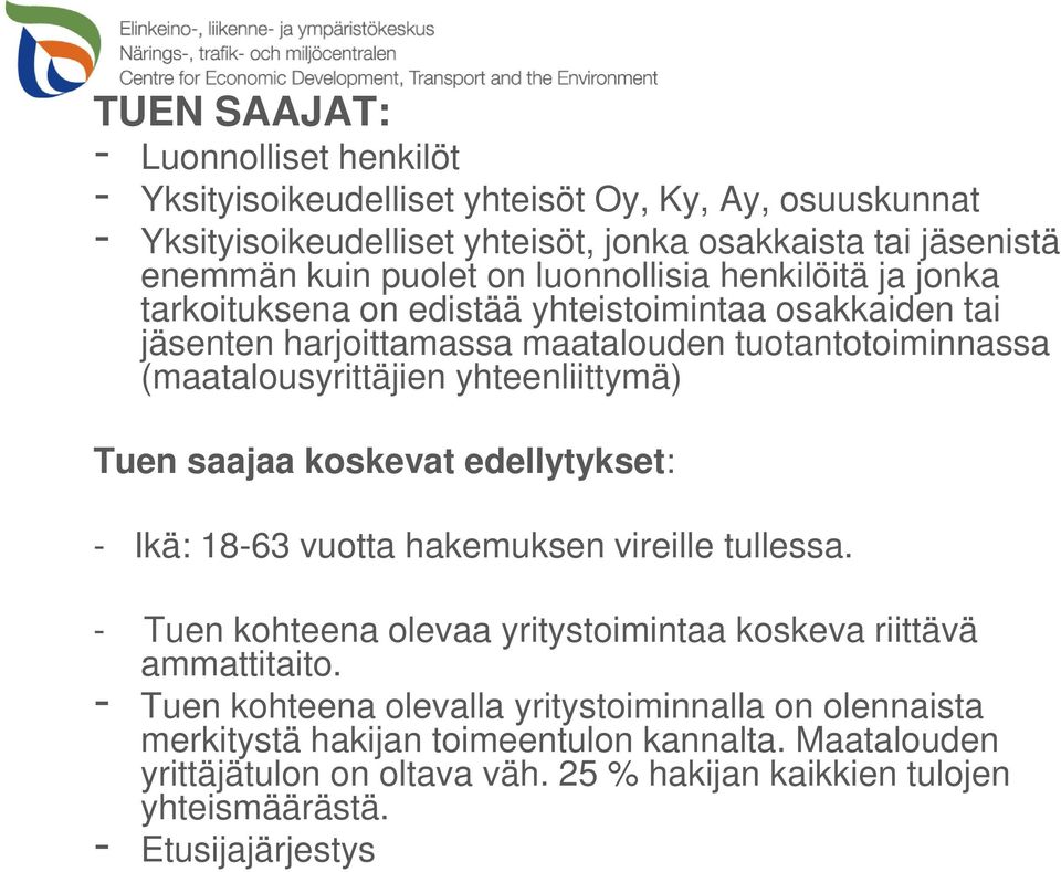 yhteenliittymä) Tuen saajaa koskevat edellytykset: - Ikä: 18-63 vuotta hakemuksen vireille tullessa. - Tuen kohteena olevaa yritystoimintaa koskeva riittävä ammattitaito.