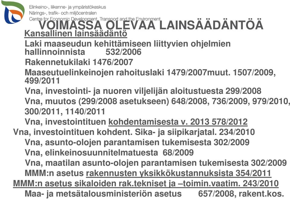 1507/2009, 499/2011 Vna, investointi- ja nuoren viljelijän aloitustuesta 299/2008 Vna, muutos (299/2008 asetukseen) 648/2008, 736/2009, 979/2010, 300/2011, 1140/2011 Vna, investointituen