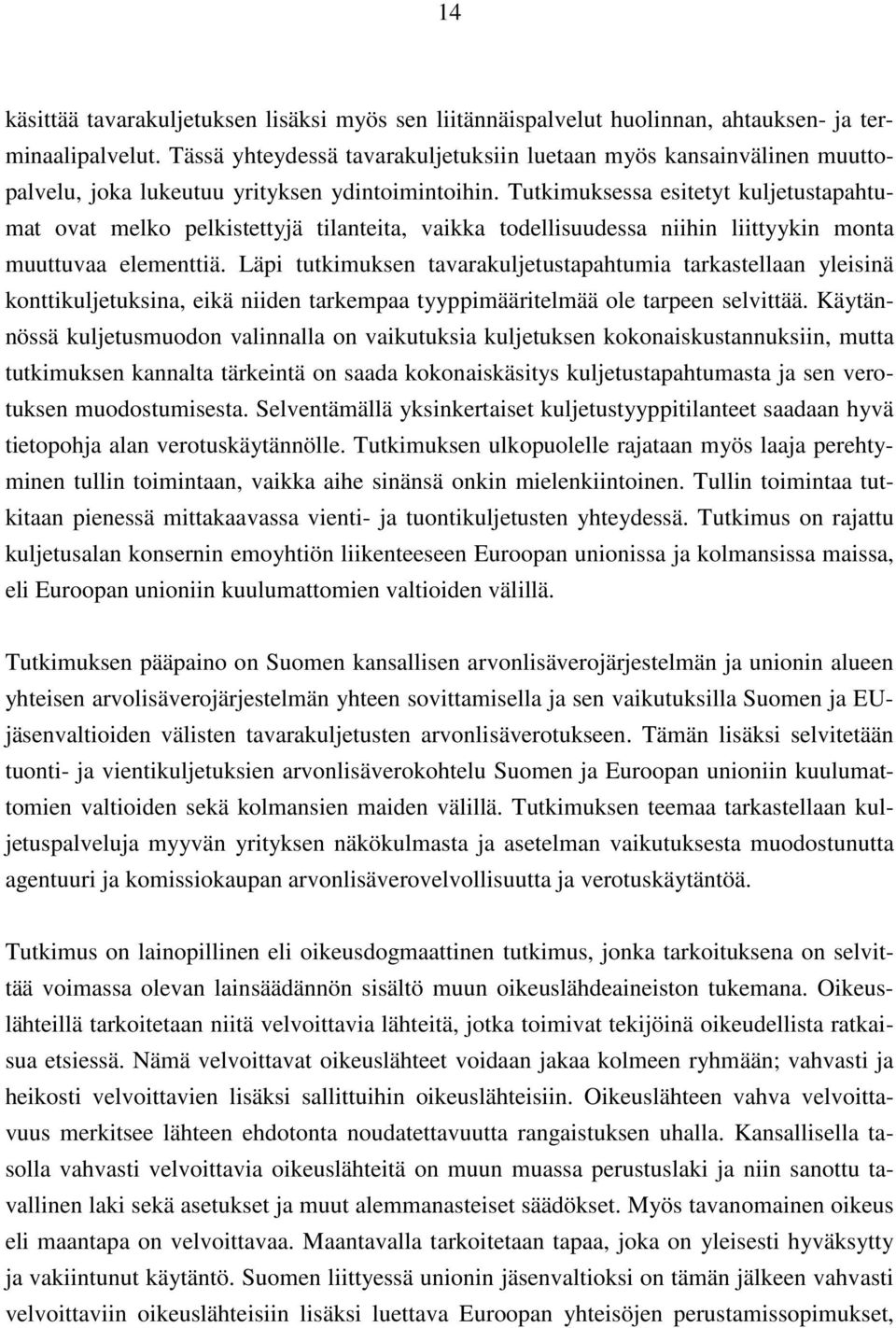 Tutkimuksessa esitetyt kuljetustapahtumat ovat melko pelkistettyjä tilanteita, vaikka todellisuudessa niihin liittyykin monta muuttuvaa elementtiä.