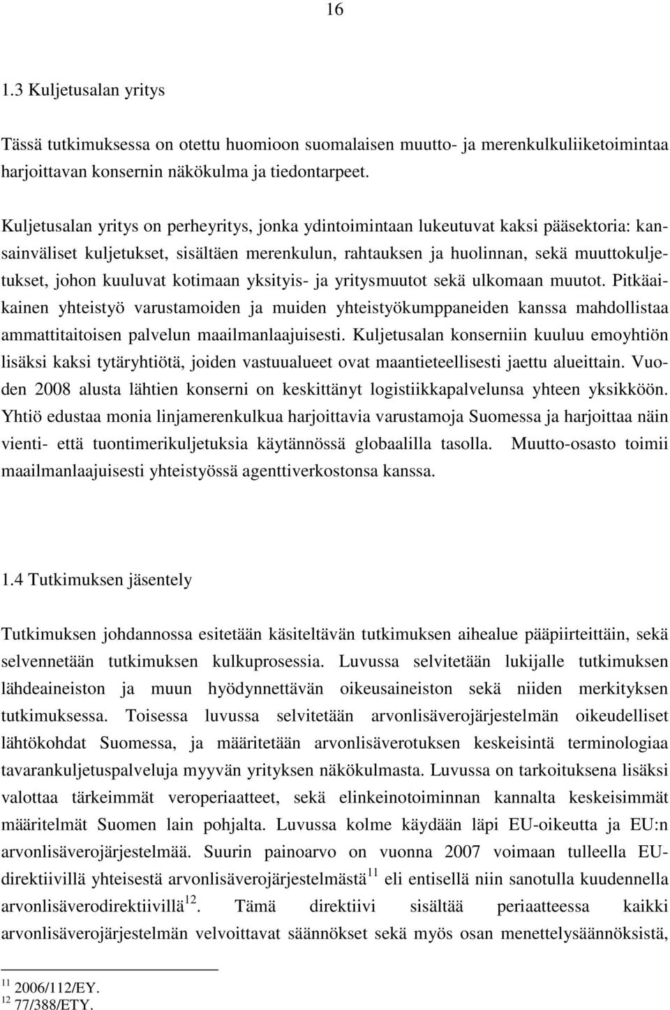 kuuluvat kotimaan yksityis- ja yritysmuutot sekä ulkomaan muutot.