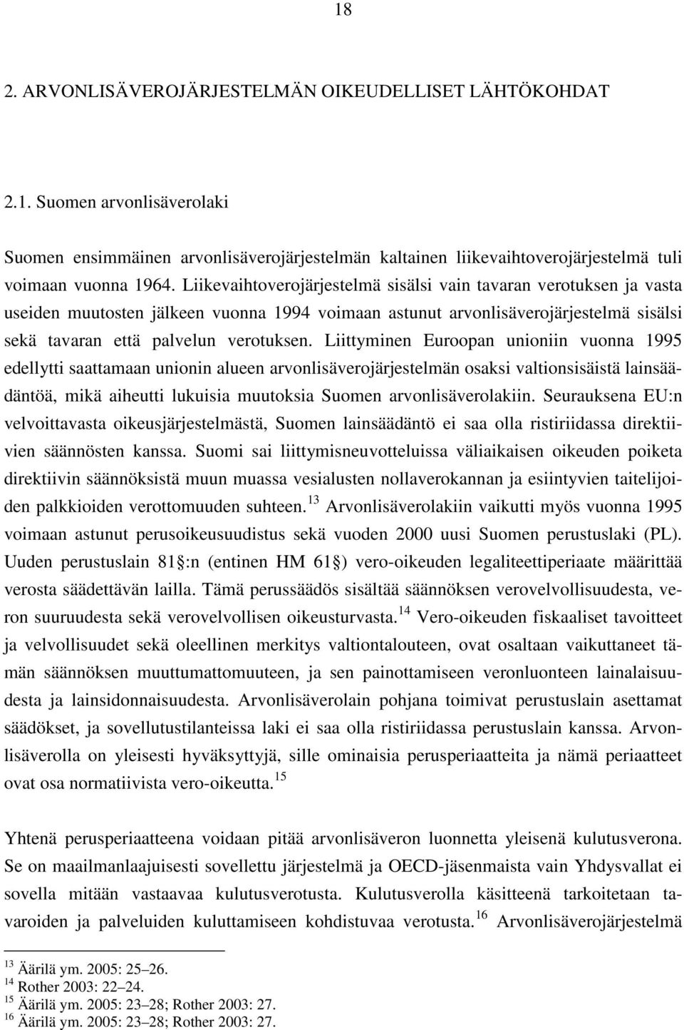 Liittyminen Euroopan unioniin vuonna 1995 edellytti saattamaan unionin alueen arvonlisäverojärjestelmän osaksi valtionsisäistä lainsäädäntöä, mikä aiheutti lukuisia muutoksia Suomen