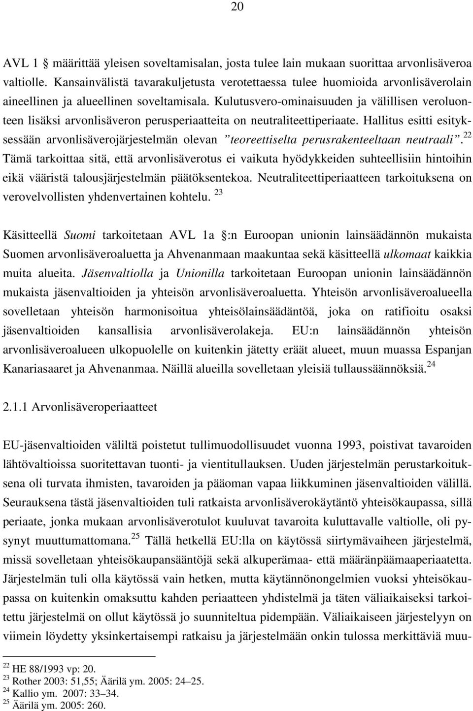 Kulutusvero-ominaisuuden ja välillisen veroluonteen lisäksi arvonlisäveron perusperiaatteita on neutraliteettiperiaate.