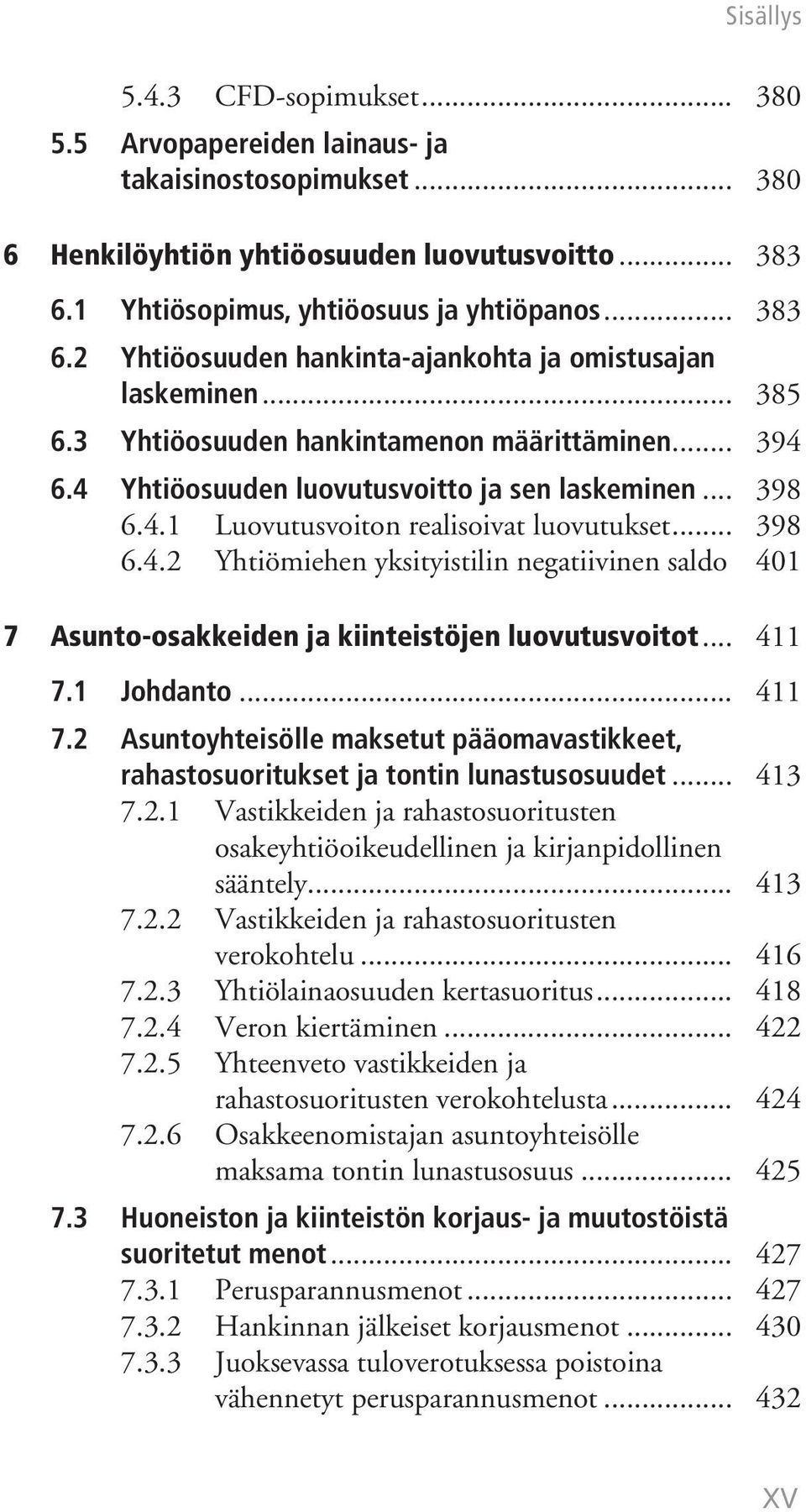 4 Yhtiöosuuden luovutusvoitto ja sen laskeminen... 398 6.4.1 Luovutusvoiton realisoivat luovutukset... 398 6.4.2 Yhtiömiehen yksityistilin negatiivinen saldo.