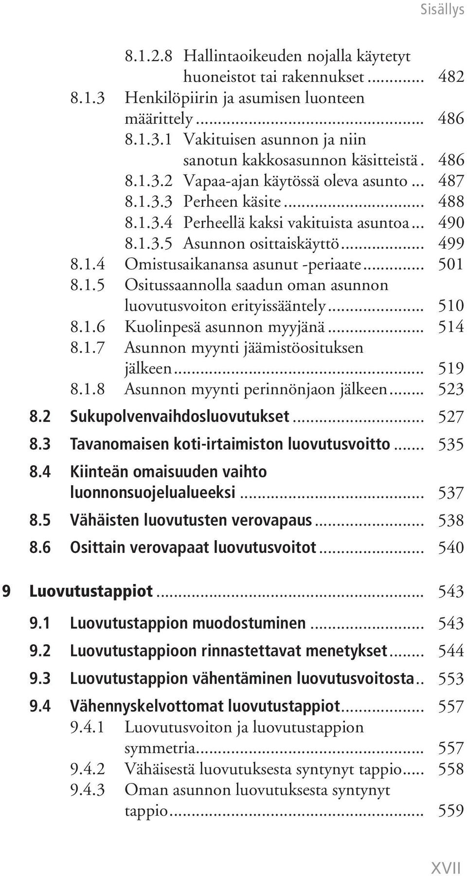 .. 501 8.1.5 Ositussaannolla saadun oman asunnon luovutusvoiton erityissääntely... 510 8.1.6 Kuolinpesä asunnon myyjänä... 514 8.1.7 Asunnon myynti jäämistöosituksen jälkeen... 519 8.1.8 Asunnon myynti perinnönjaon jälkeen.