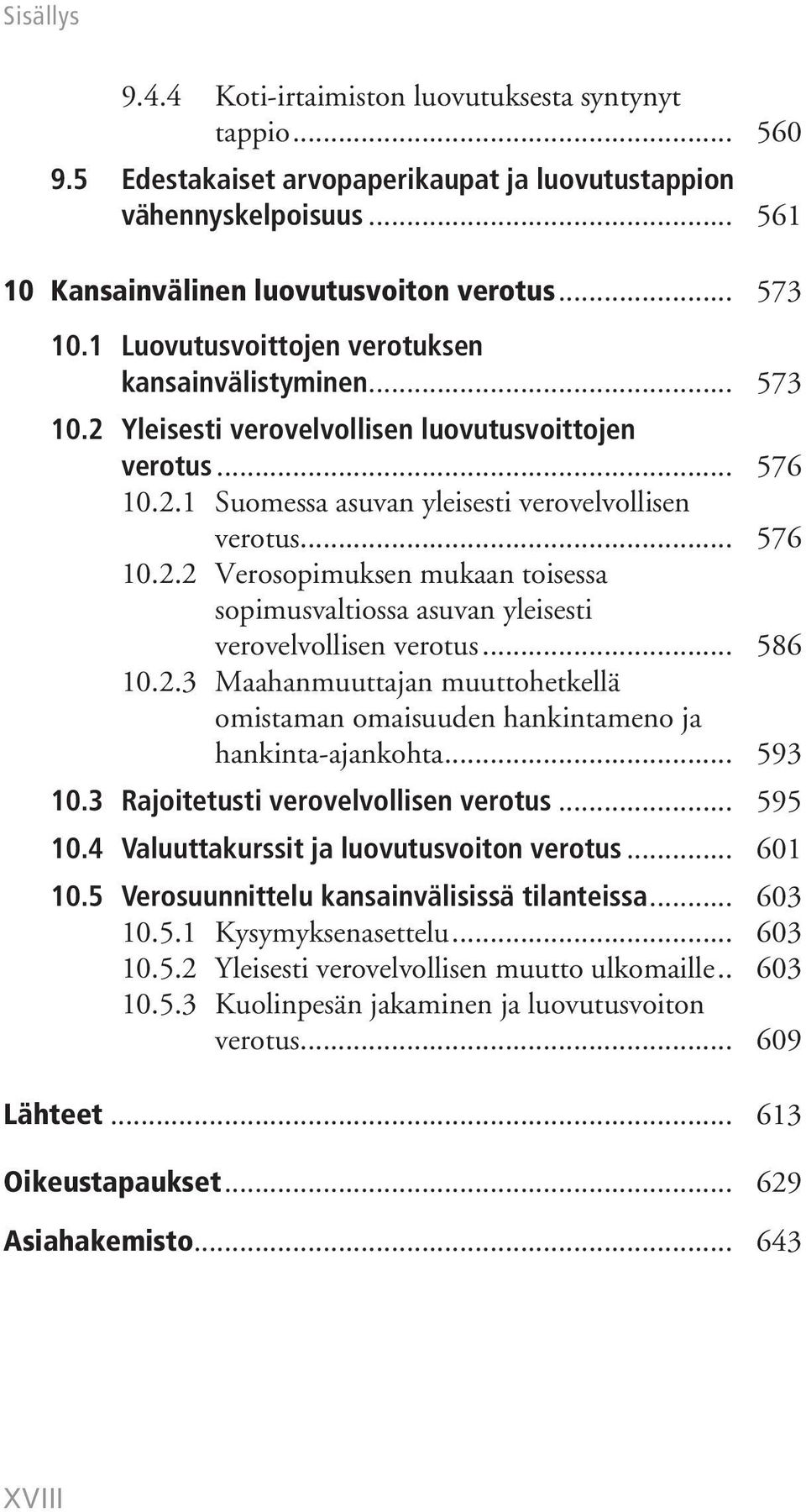 .. 586 10.2.3 Maahanmuuttajan muuttohetkellä omistaman omaisuuden hankintameno ja hankinta-ajankohta... 593 10.3 Rajoitetusti verovelvollisen verotus... 595 10.