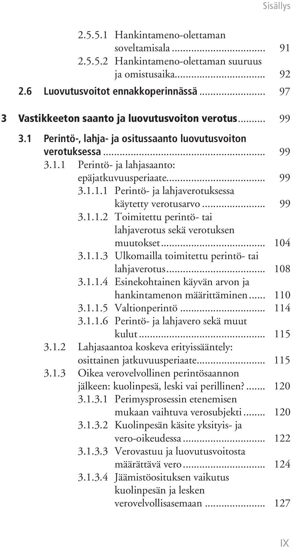 .. 104 3.1.1.3 Ulkomailla toimitettu perintö- tai lahjaverotus... 108 3.1.1.4 Esinekohtainen käyvän arvon ja hankintamenon määrittäminen... 110 3.1.1.5 Valtionperintö... 114 3.1.1.6 Perintö- ja lahjavero sekä muut kulut.