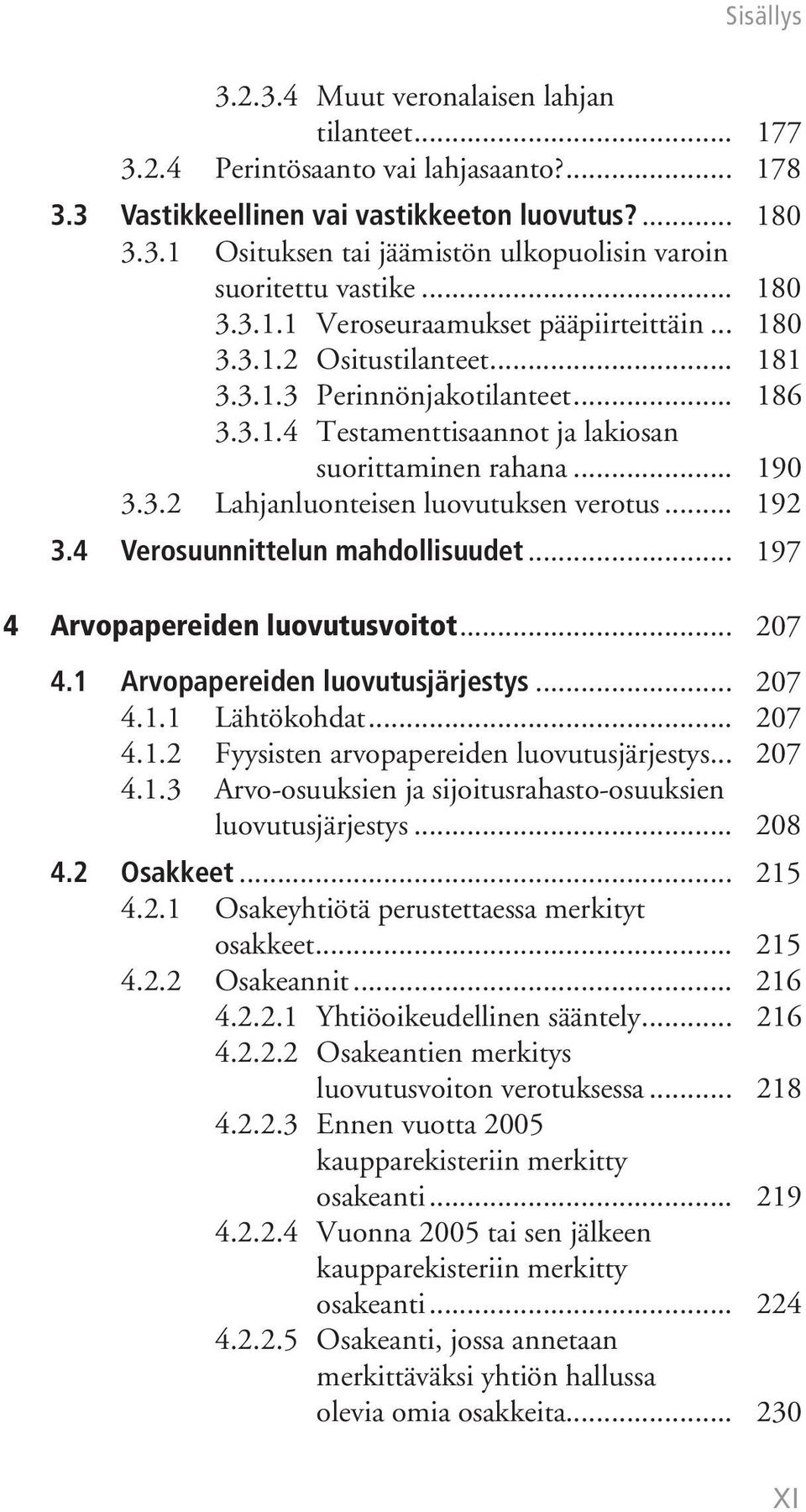 .. 192 3.4 Verosuunnittelun mahdollisuudet... 197 4 Arvopapereiden luovutusvoitot... 207 4.1 Arvopapereiden luovutusjärjestys... 207 4.1.1 Lähtökohdat... 207 4.1.2 Fyysisten arvopapereiden luovutusjärjestys.