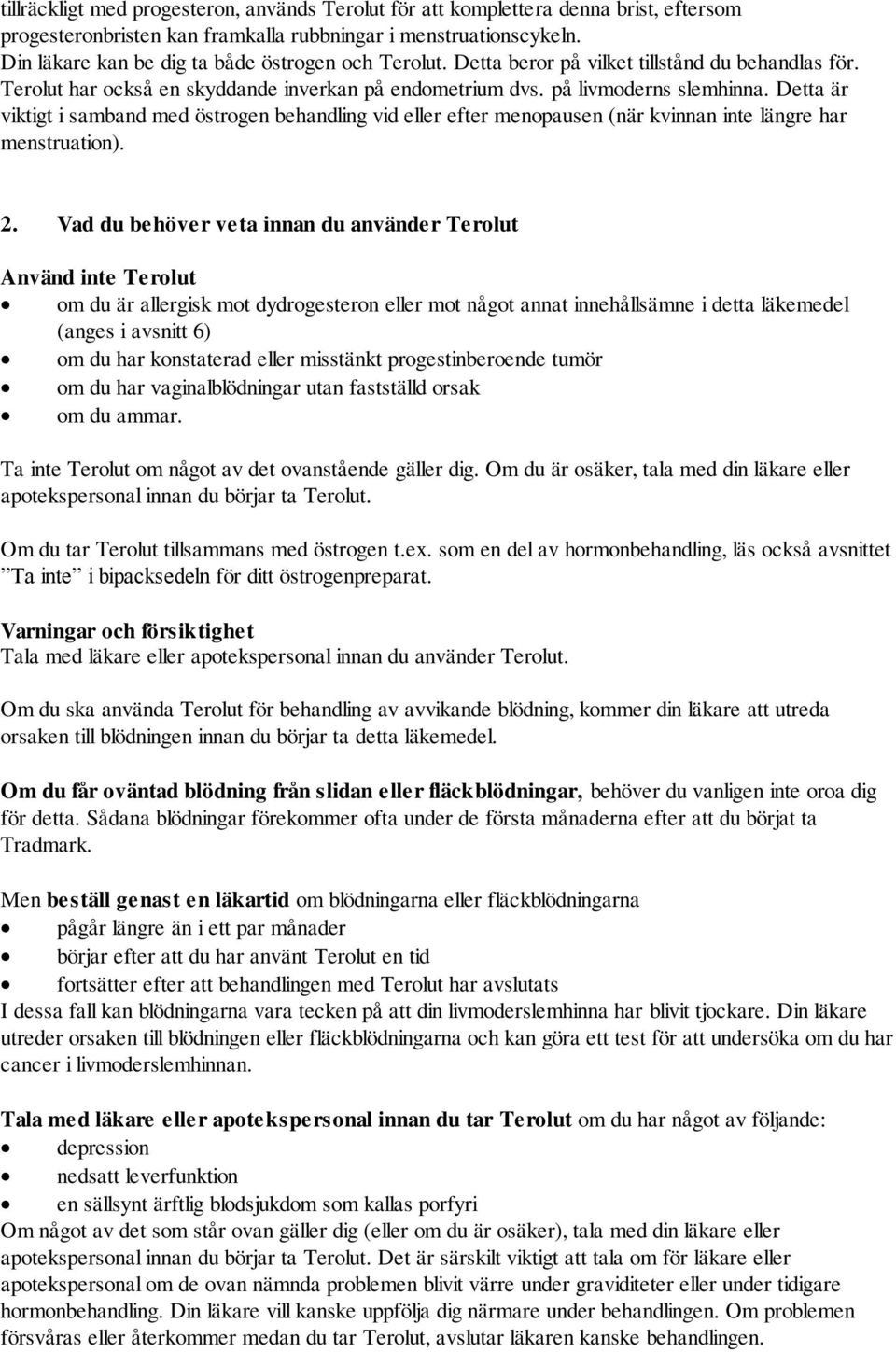 Detta är viktigt i samband med östrogen behandling vid eller efter menopausen (när kvinnan inte längre har menstruation). 2.