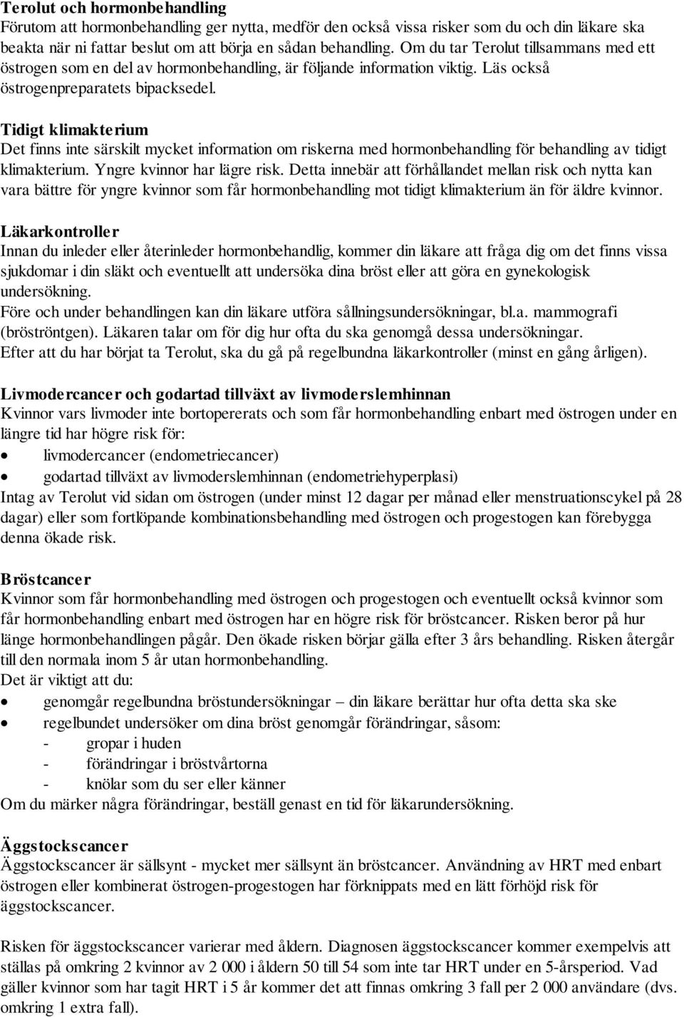 Tidigt klimakterium Det finns inte särskilt mycket information om riskerna med hormonbehandling för behandling av tidigt klimakterium. Yngre kvinnor har lägre risk.