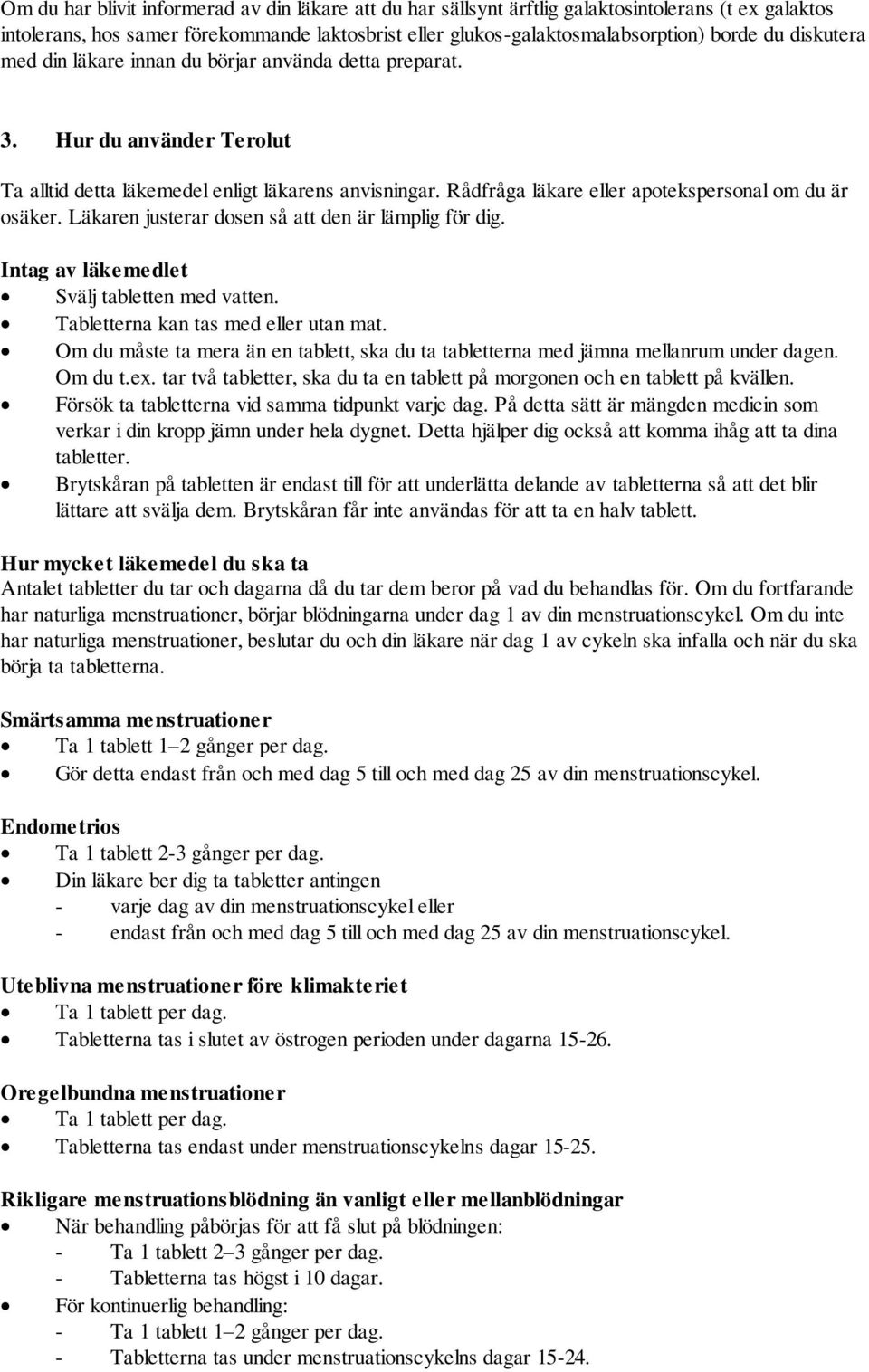 Rådfråga läkare eller apotekspersonal om du är osäker. Läkaren justerar dosen så att den är lämplig för dig. Intag av läkemedlet Svälj tabletten med vatten. Tabletterna kan tas med eller utan mat.