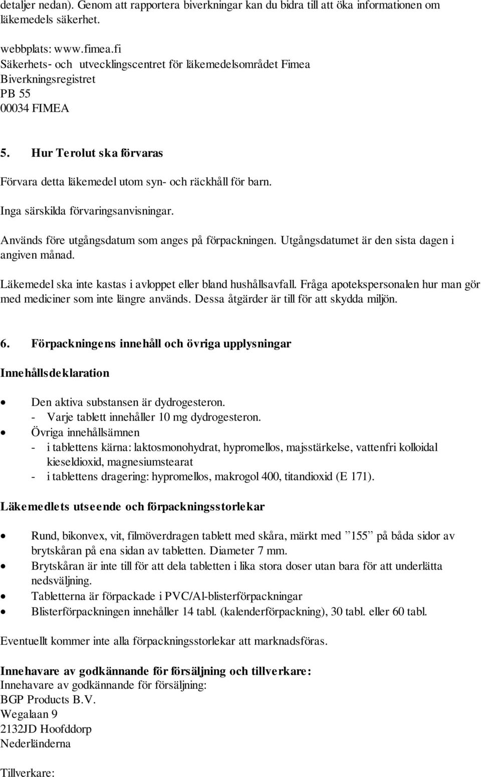 Inga särskilda förvaringsanvisningar. Används före utgångsdatum som anges på förpackningen. Utgångsdatumet är den sista dagen i angiven månad.