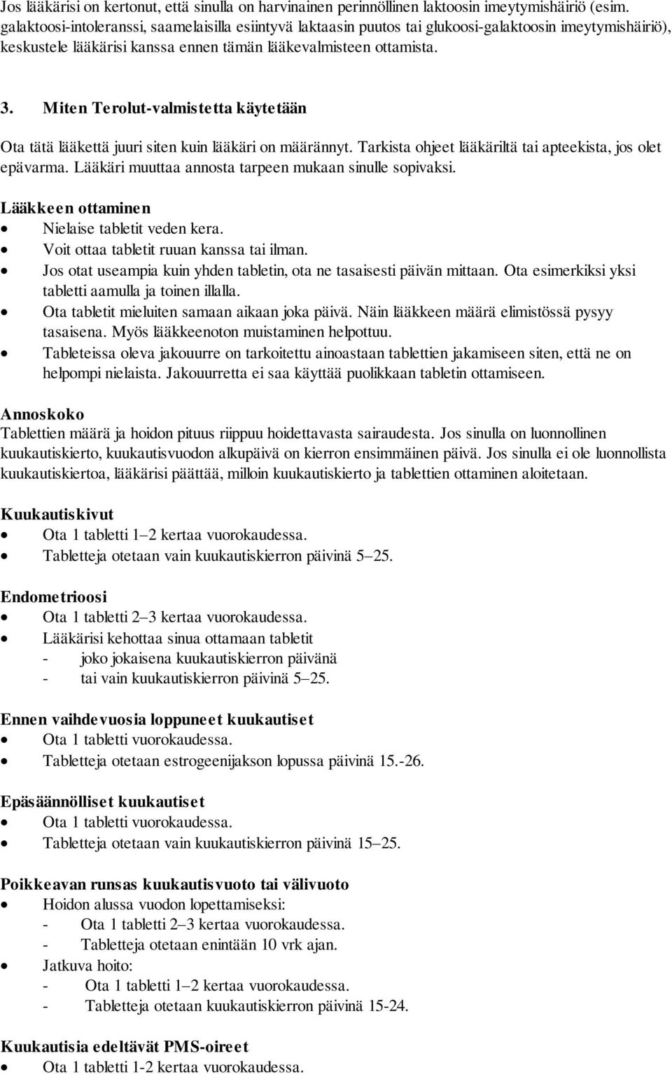 Miten Terolut-valmistetta käytetään Ota tätä lääkettä juuri siten kuin lääkäri on määrännyt. Tarkista ohjeet lääkäriltä tai apteekista, jos olet epävarma.