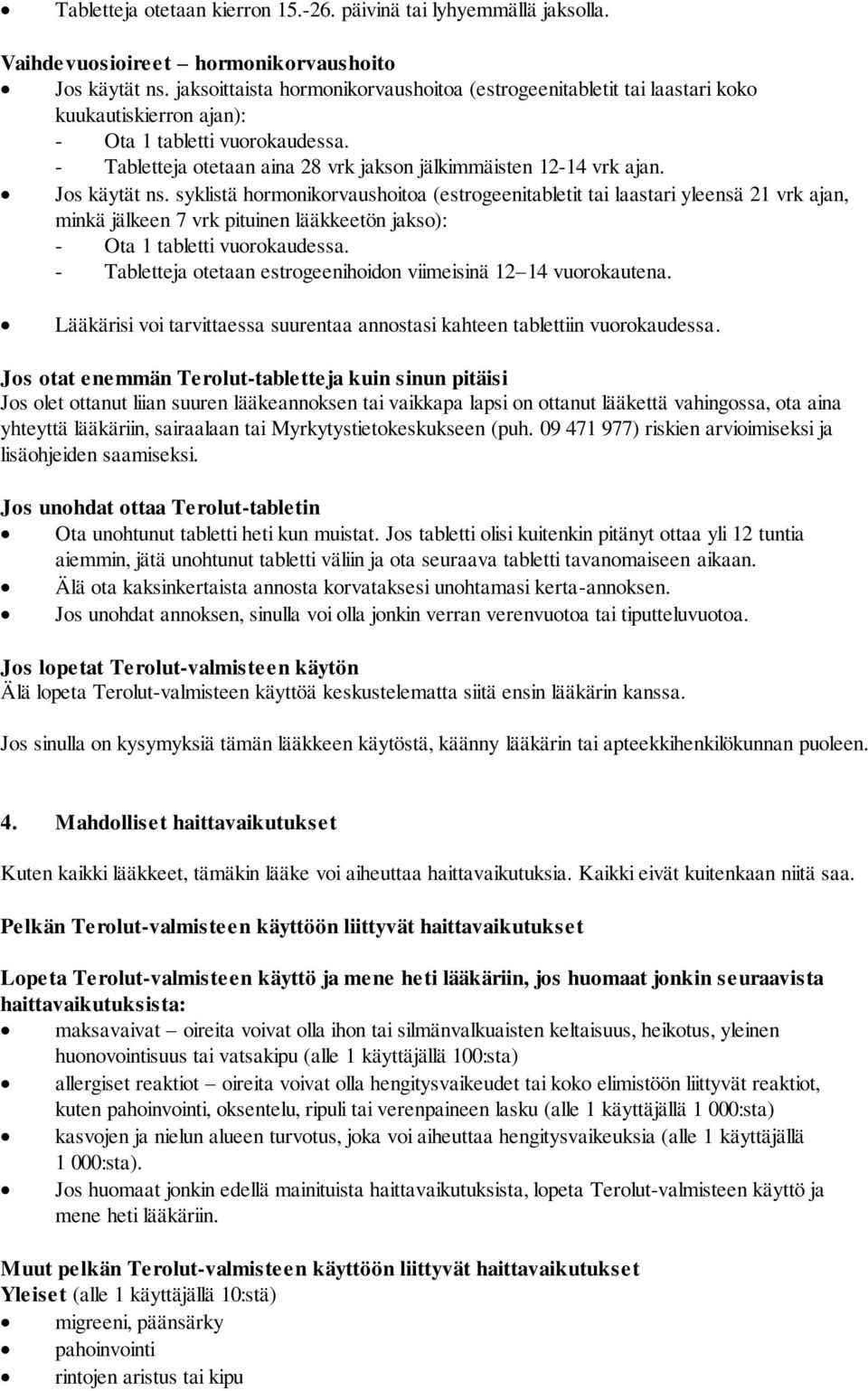 Jos käytät ns. syklistä hormonikorvaushoitoa (estrogeenitabletit tai laastari yleensä 21 vrk ajan, minkä jälkeen 7 vrk pituinen lääkkeetön jakso): - Ota 1 tabletti vuorokaudessa.