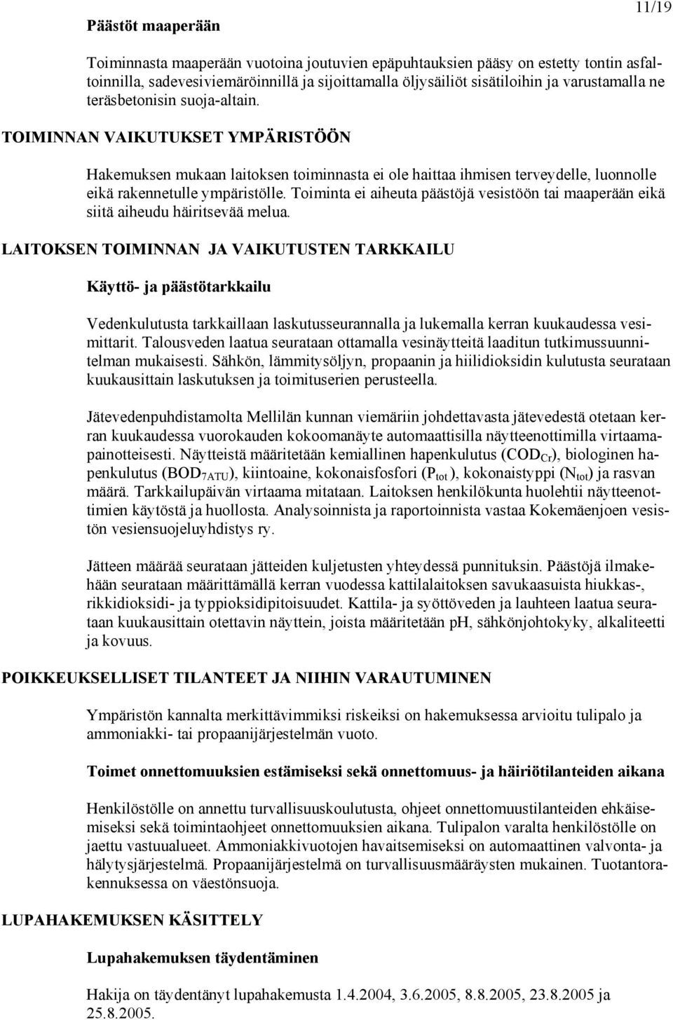 Toiminta ei aiheuta päästöjä vesistöön tai maaperään eikä siitä aiheudu häiritsevää melua.