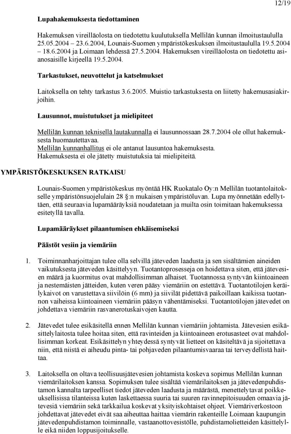 6.2005. Muistio tarkastuksesta on liitetty hakemusasiakirjoihin. Lausunnot, muistutukset ja mielipiteet Mellilän kunnan teknisellä lautakunnalla ei lausunnossaan 28.7.