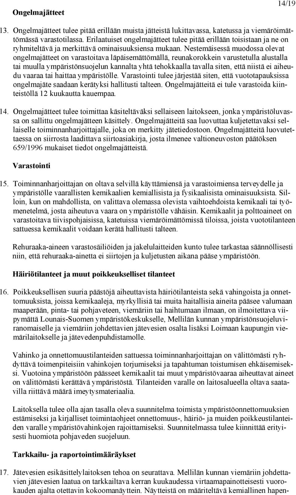 Nestemäisessä muodossa olevat ongelmajätteet on varastoitava läpäisemättömällä, reunakorokkein varustetulla alustalla tai muulla ympäristönsuojelun kannalta yhtä tehokkaalla tavalla siten, että
