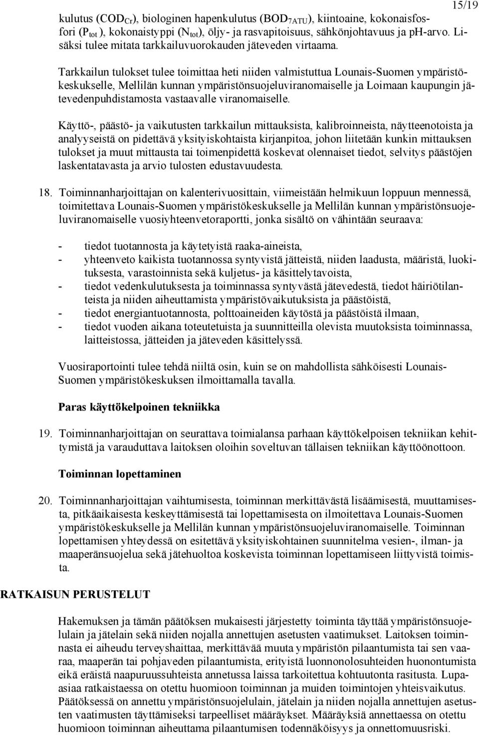 Tarkkailun tulokset tulee toimittaa heti niiden valmistuttua Lounais-Suomen ympäristökeskukselle, Mellilän kunnan ympäristönsuojeluviranomaiselle ja Loimaan kaupungin jätevedenpuhdistamosta