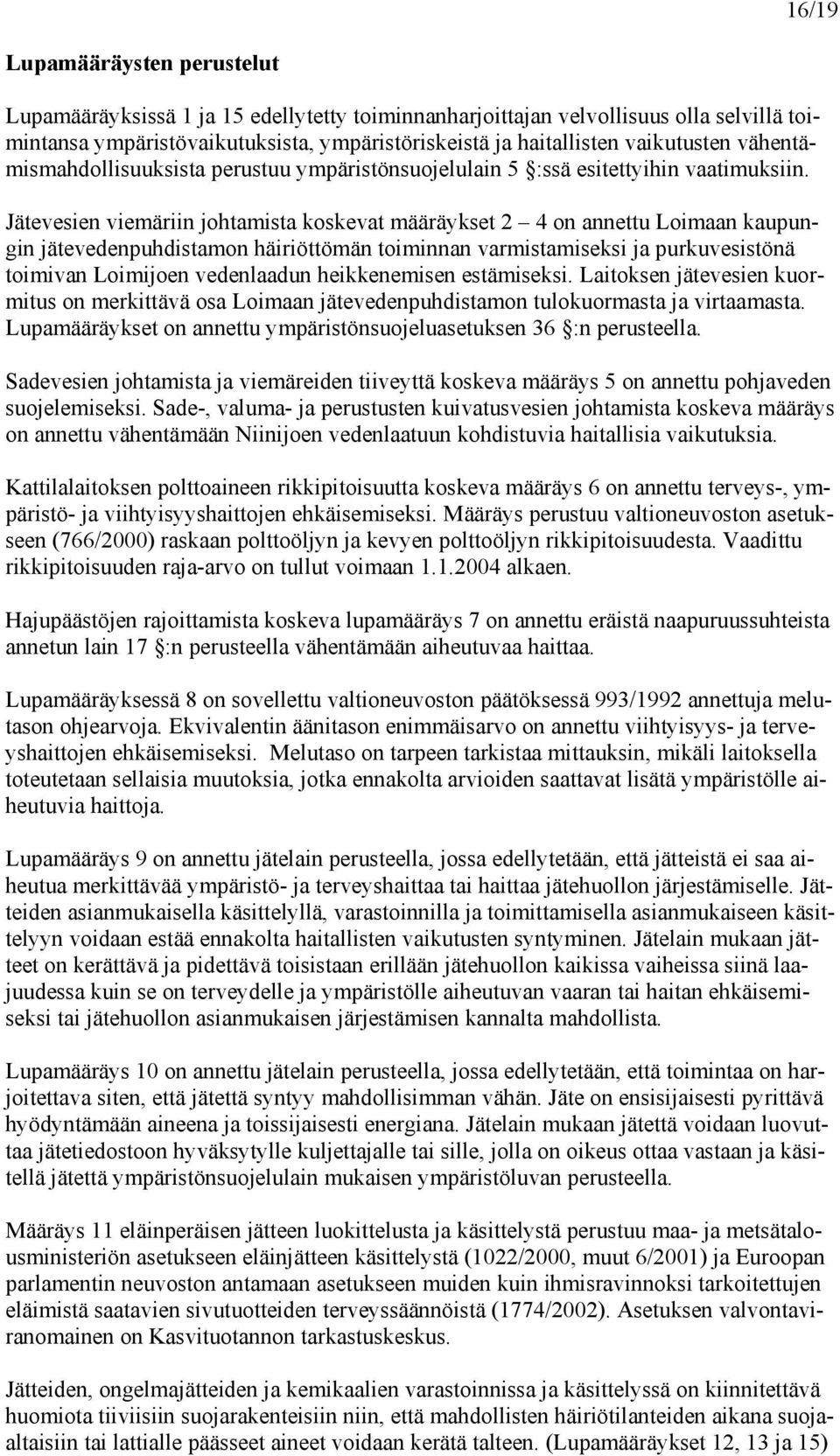 Jätevesien viemäriin johtamista koskevat määräykset 2 4 on annettu Loimaan kaupungin jätevedenpuhdistamon häiriöttömän toiminnan varmistamiseksi ja purkuvesistönä toimivan Loimijoen vedenlaadun