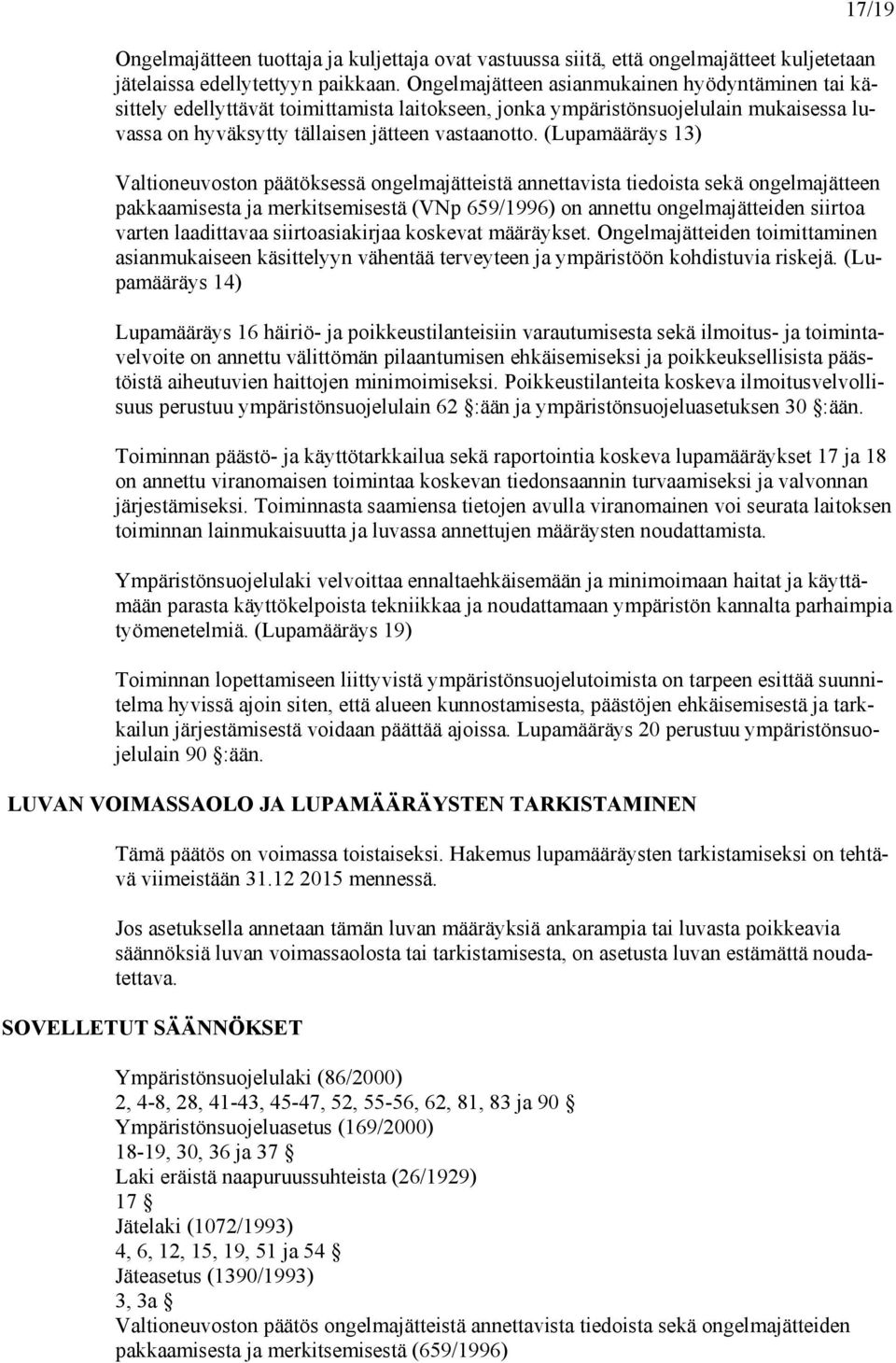 (Lupamääräys 13) Valtioneuvoston päätöksessä ongelmajätteistä annettavista tiedoista sekä ongelmajätteen pakkaamisesta ja merkitsemisestä (VNp 659/1996) on annettu ongelmajätteiden siirtoa varten