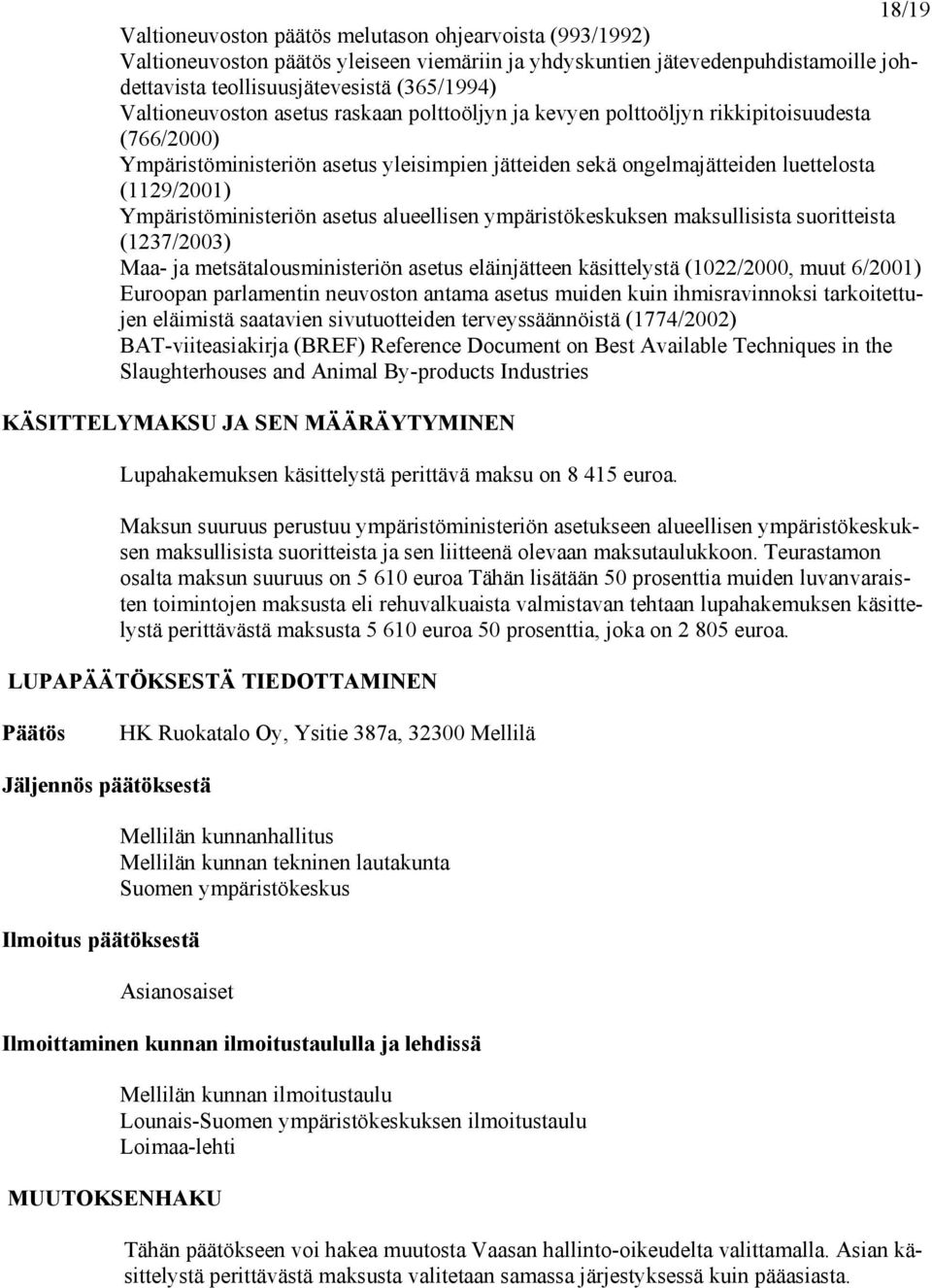 Ympäristöministeriön asetus alueellisen ympäristökeskuksen maksullisista suoritteista (1237/2003) Maa- ja metsätalousministeriön asetus eläinjätteen käsittelystä (1022/2000, muut 6/2001) Euroopan